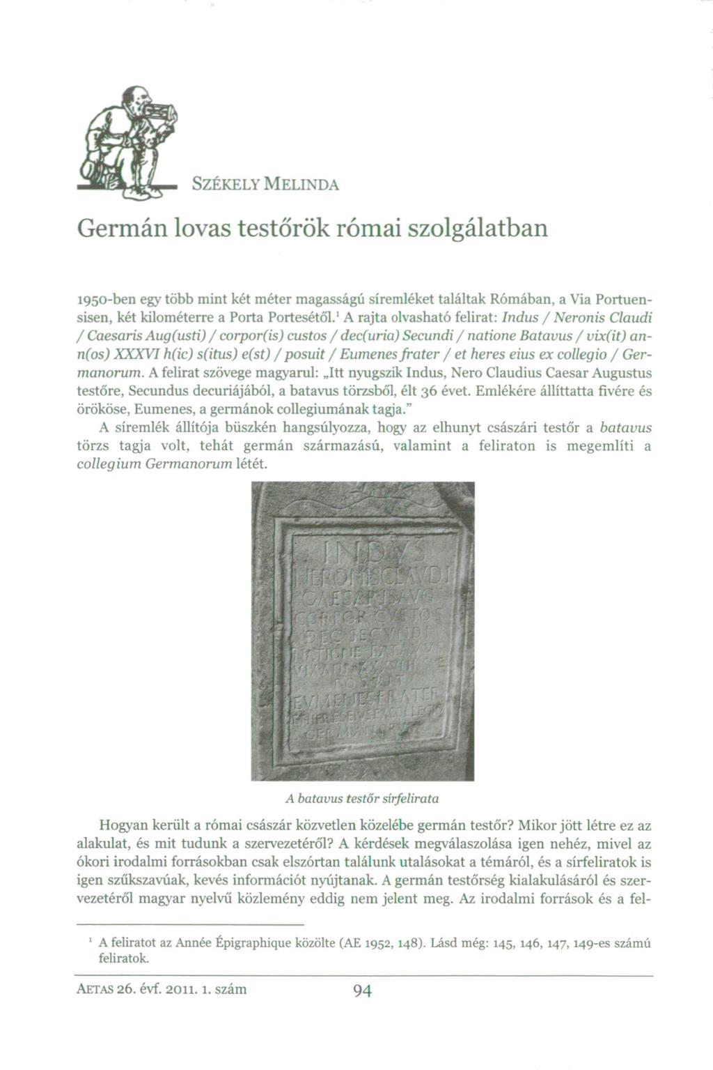 SZÉKELY MELINDA Germán lovas testőrök római szolgálatban 1950-ben egy több mint két méter magasságú síremléket találtak Rómában, a Via Portuensisen, két kilométerre a Porta Portesétől.