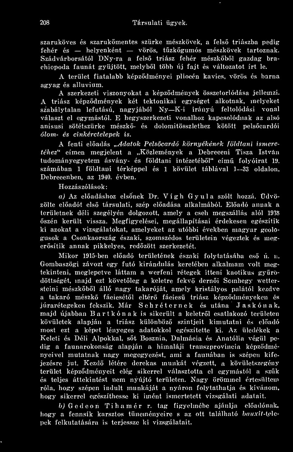 A terület fiatalabb képzdményei pliocén kavics, vörös és barna agyag és alluvium. A szerkezeti viszonyokat a képzdmények összetorlódása jellemzi.