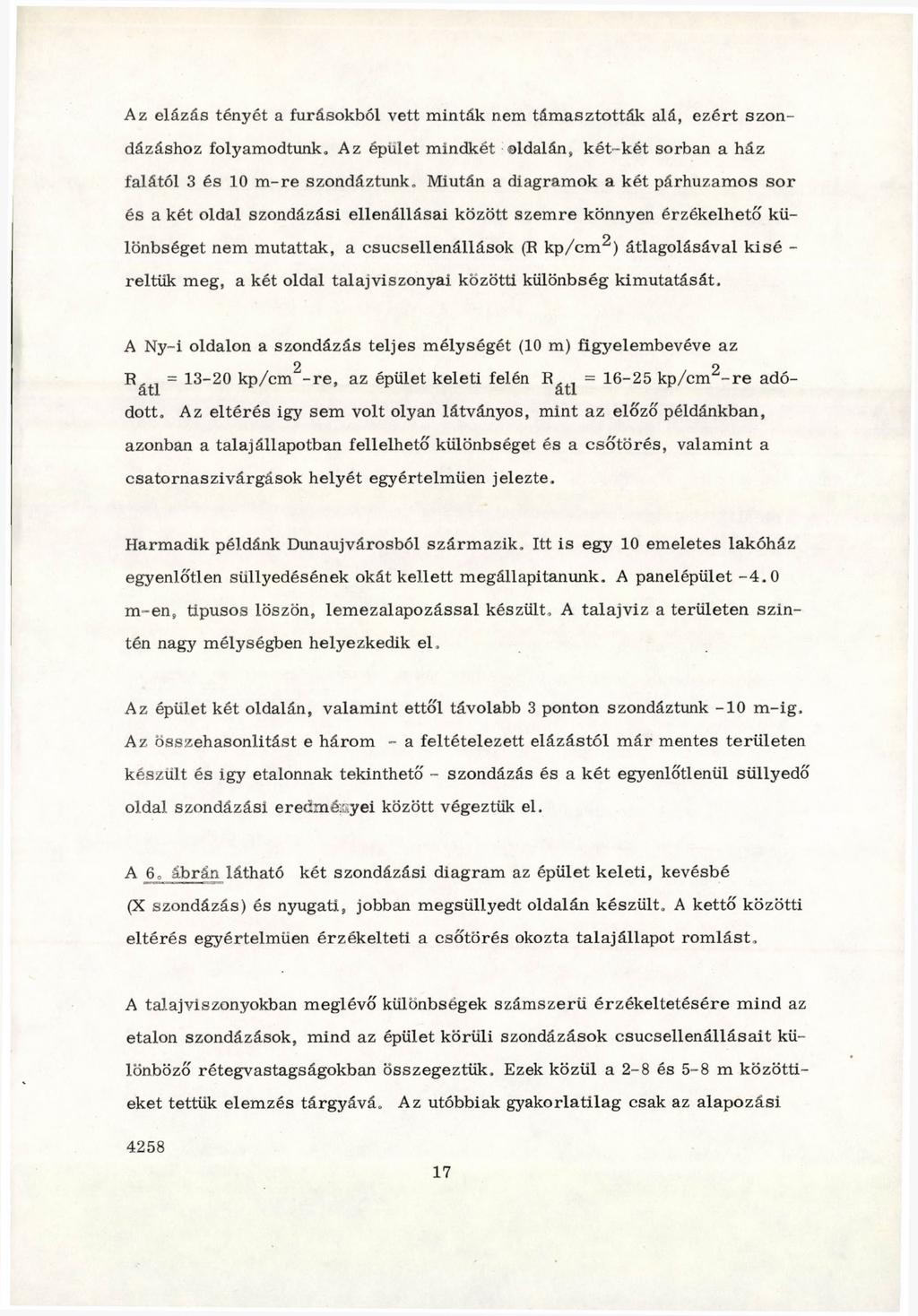 Az elázás tényét a fúrásokból vett m inták nem tám aszto tták alá, e z é rt szo n dázáshoz folyamodtunk. Az épület m indkét oldalán, k é t-k é t sorban a ház falától 3 és 10 m -re szondáztunk.