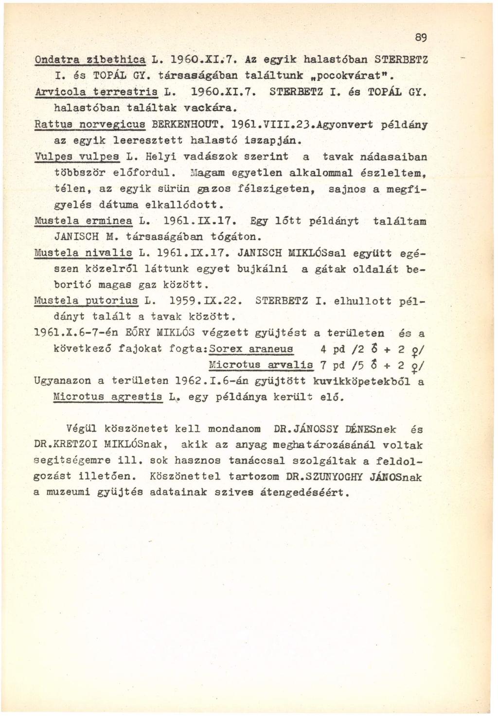 Ondatra zibethica L. I960.XI.7. Az egyik halastóban STERBET I. és TOPÁL GY. társaságában találtunk Ifpocokvárat,,. Arvicola terrestria L. I960.XI.7. STERBETZ I. és TOPÁL GY. halastóban találtak vackára.