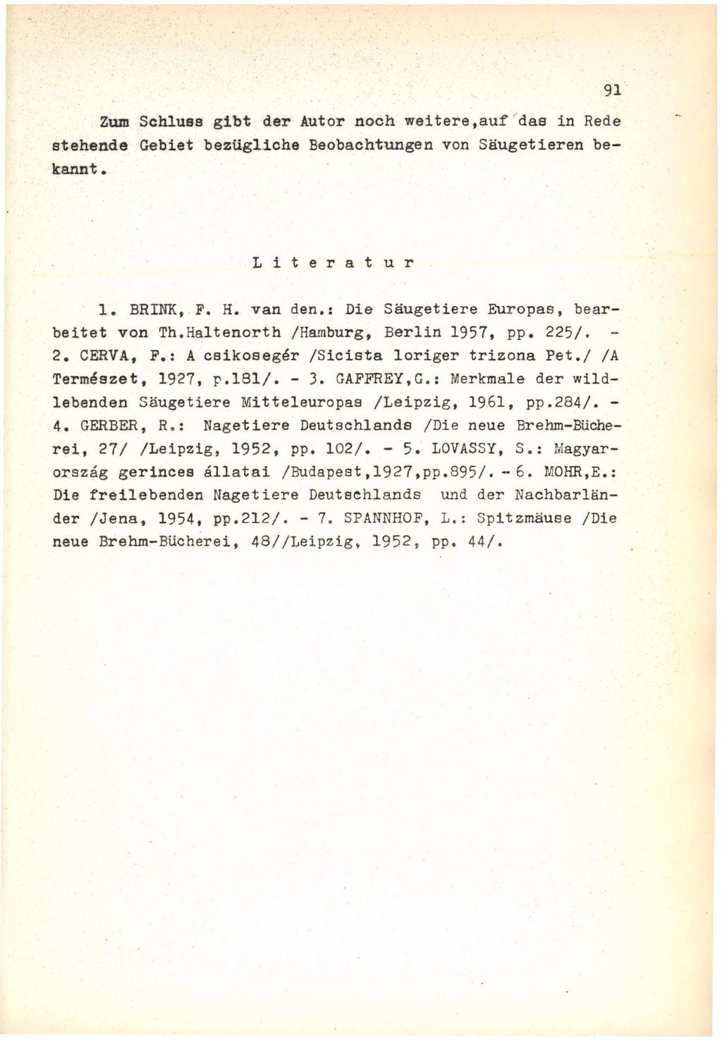 Zum Schluss gibt der Autor noch weitere,auf das in Rede stehende Gebiet bezügliche Beobachtungen von Säugetieren bekannt. L i t e r a t u r. BRINK, F. H. van den.