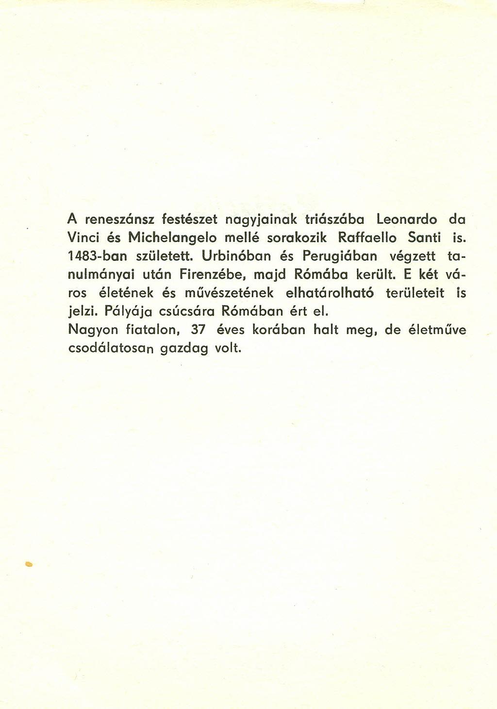 A reneszánsz festészet nagyjainak triászába Leonardo da Vinci és Michelangelo mellé sorakozik Raffaello Santi is. 1483-ban született. Urbinóban és Perugiában végzett tanulmányai után Firenzébe.