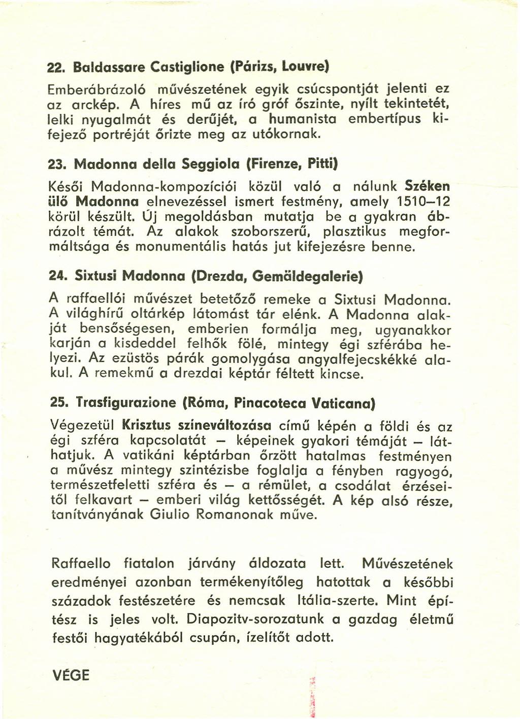 22. Baldassare Castiglione (Párizs, Louvre) Emberábrázoló művészetének egyik csúcspontját jelenti ez az arckép. A híres mű az író gróf őszinte. nyílt tekintetét. lelki nyugalmát és derűjét.