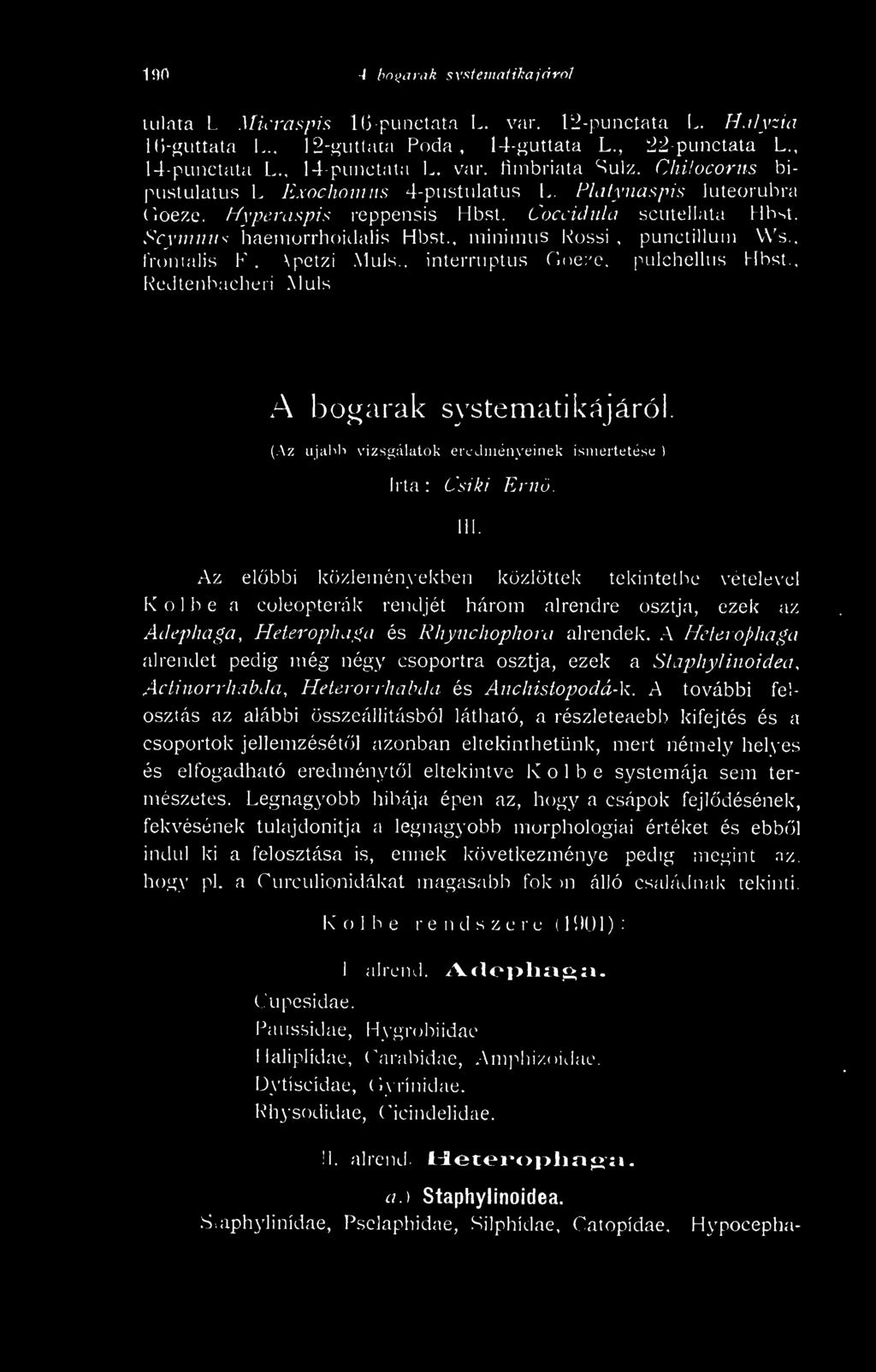 A Hcierophaga alrendet pedig még négy csoportra osztja, ezek a Staphylinoidea, Actinorrhábda, Heterorrhabda és Anchistopodá-k.
