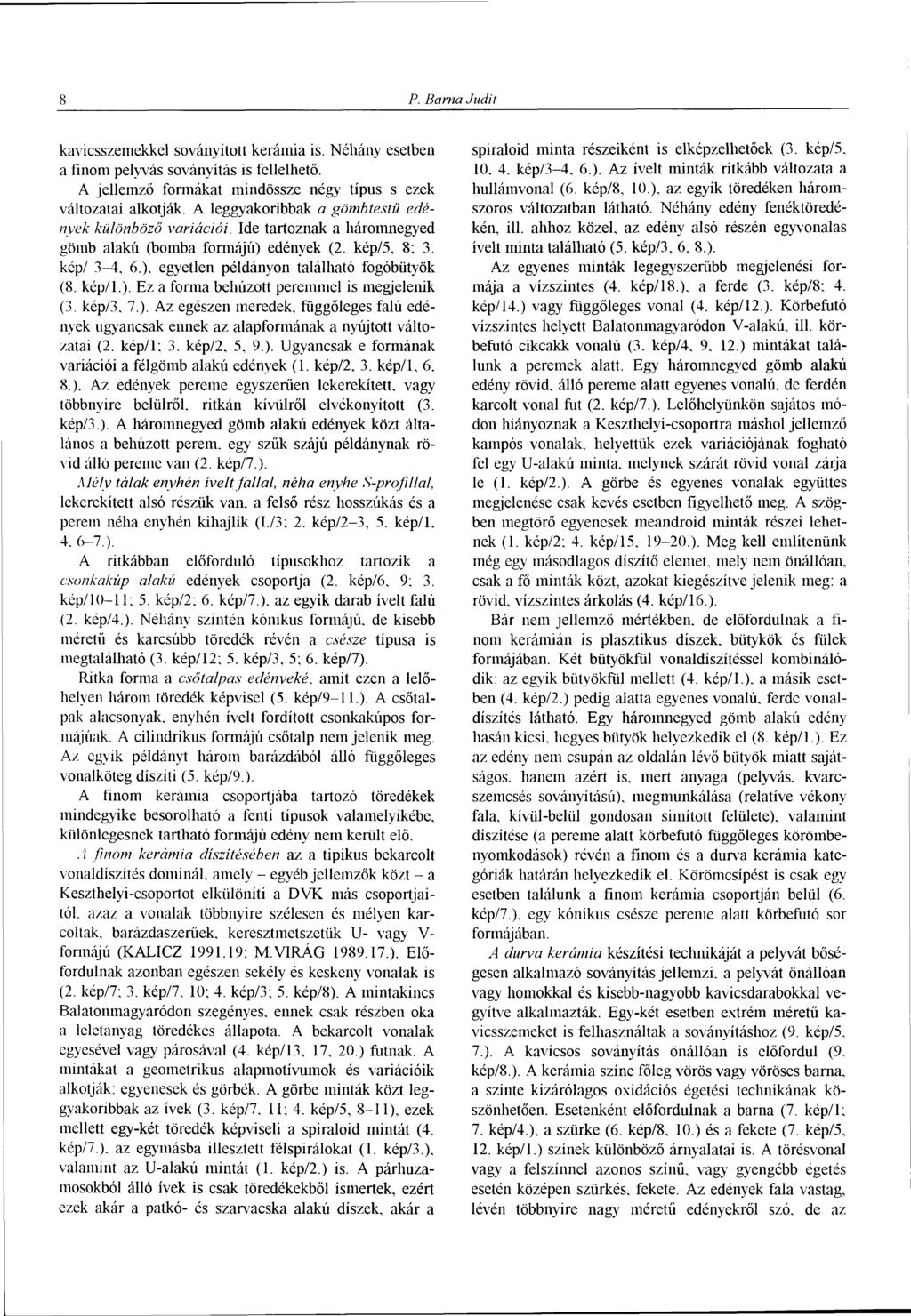 P. Barna Judit kavicsszemekkel soványított kerámia is. Néhány esetben a finom pelyvás soványítás is fellelhető. A jellemző formákat mindössze négy típus s ezek változatai alkotják.
