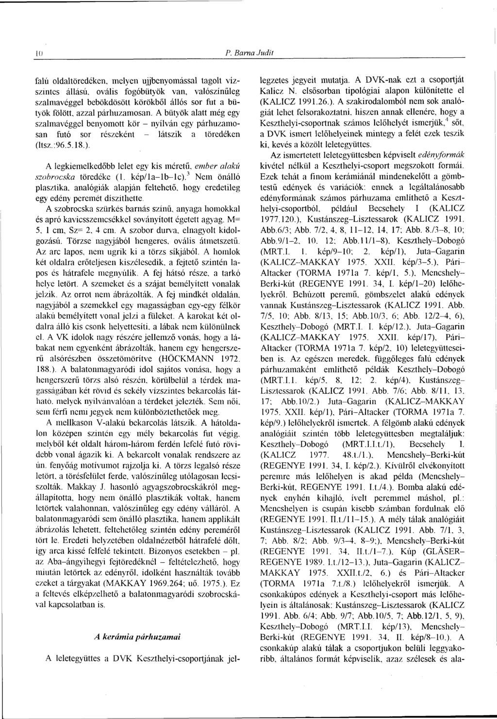LU P. Barna Judit falú oldaltöredéken, melyen ujjbenyomással tagolt vízszintes állású, ovális fogóbütyök van, valószínűleg szalmavéggel bebökdösött körökből állós sor fut a bütyök fölött, azzal
