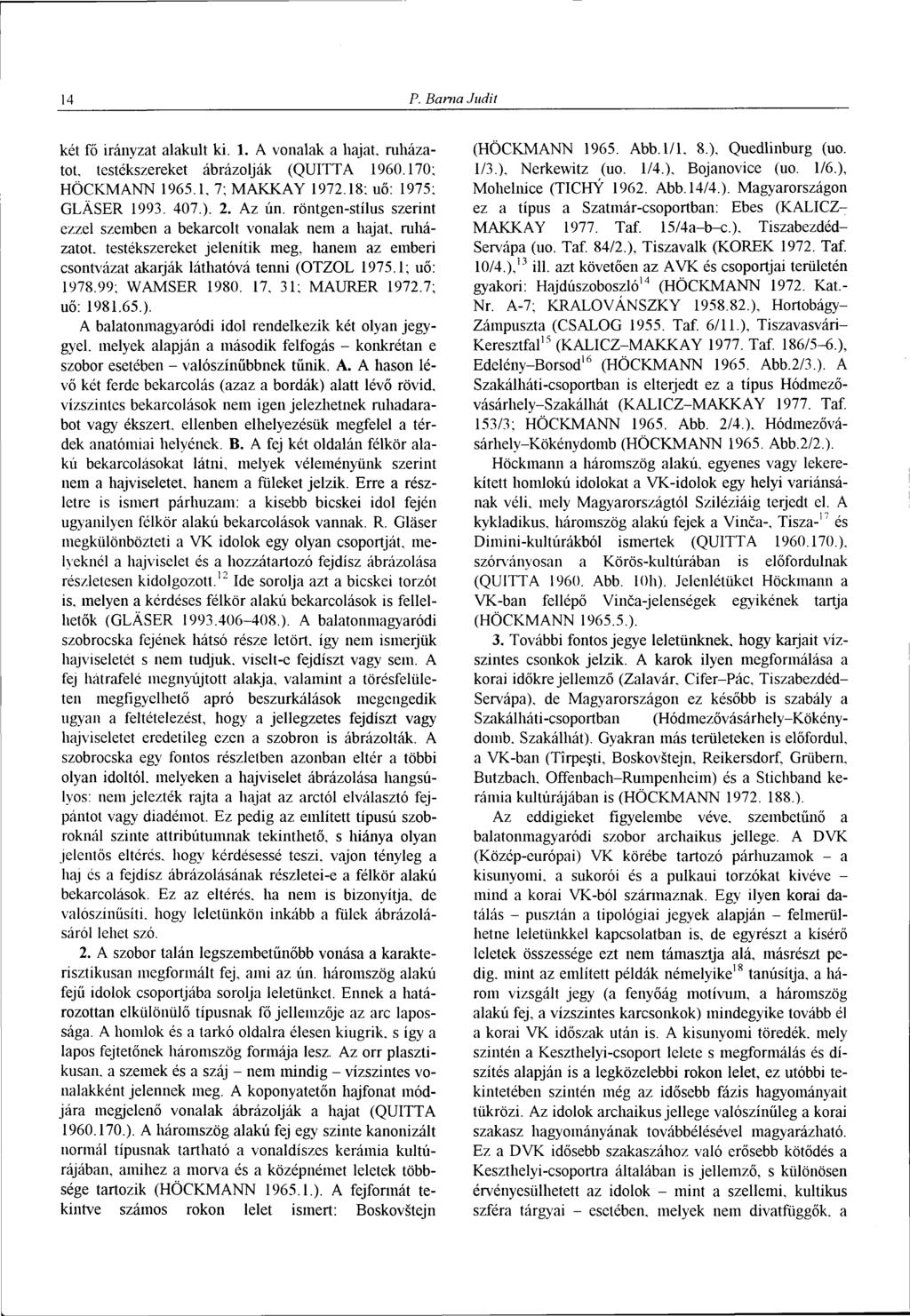 14 P. Barna Judit két fö irányzat alakult ki. 1. A vonalak a hajat, ruházatot, testékszereket ábrázolják (QUITTA 1960.170; HÖCKMANN 1965.1, 7; MAKKAY 1972.18; uő: 1975; GLASER 1993. 407.). 2. Az ún.