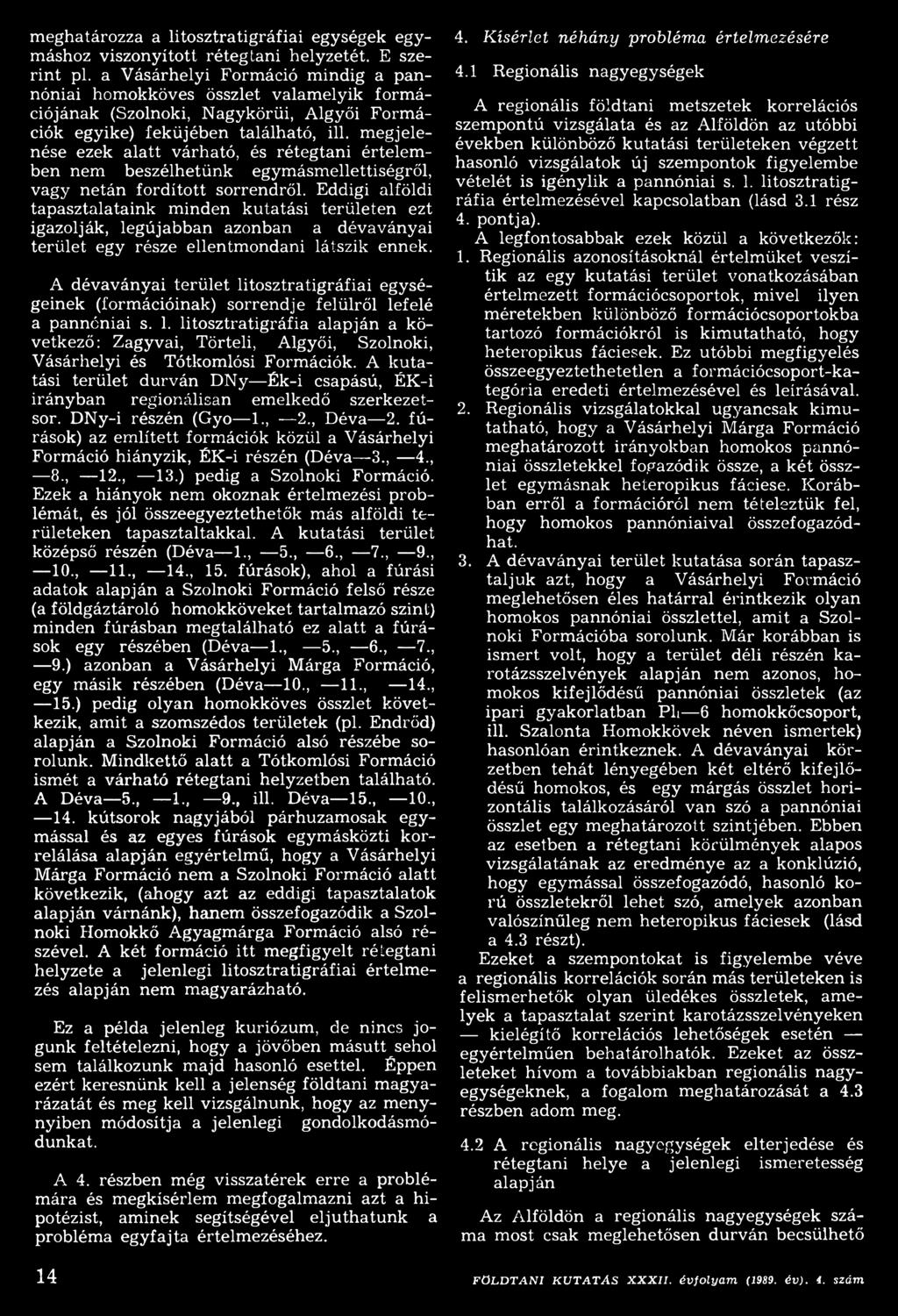 megjelenése ezek alatt várható, és rétegtani értelemben nem beszélhetünk egymásmellettiségről, vagy netán fordított sorrendről.