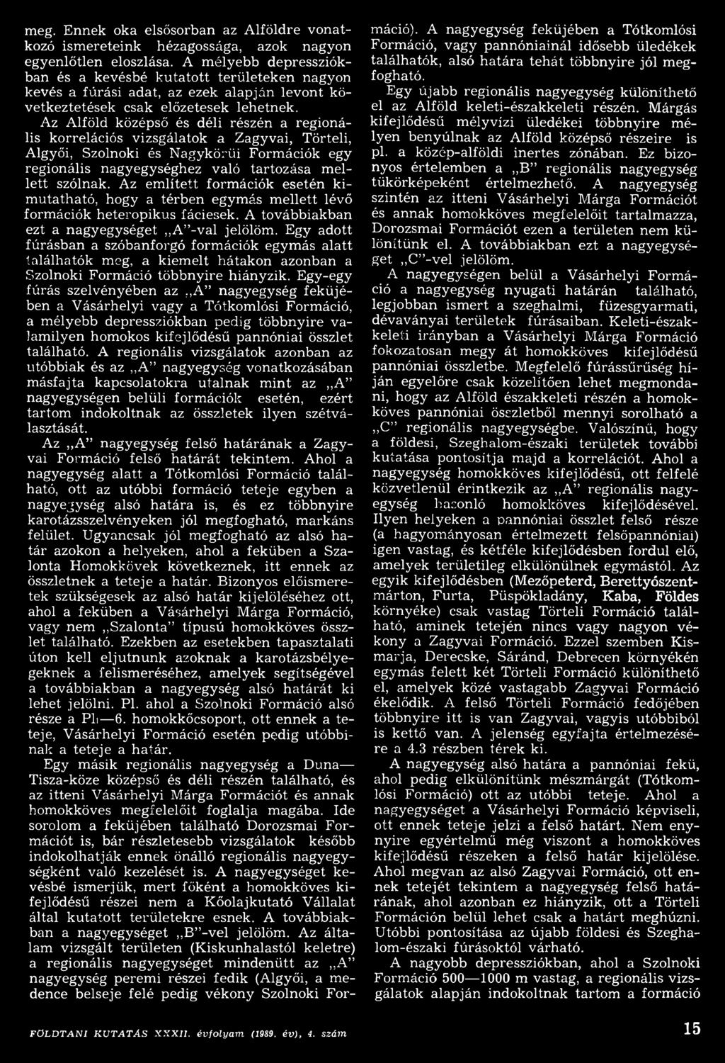 Az Alföld középső és déli részén a regionális korrelációs vizsgálatok a Zagyvái, Törteli, Algyői, Szolnoki és Nagykörűi Formációk egy regionális nagyegységhez való tartozása mellett szólnak.