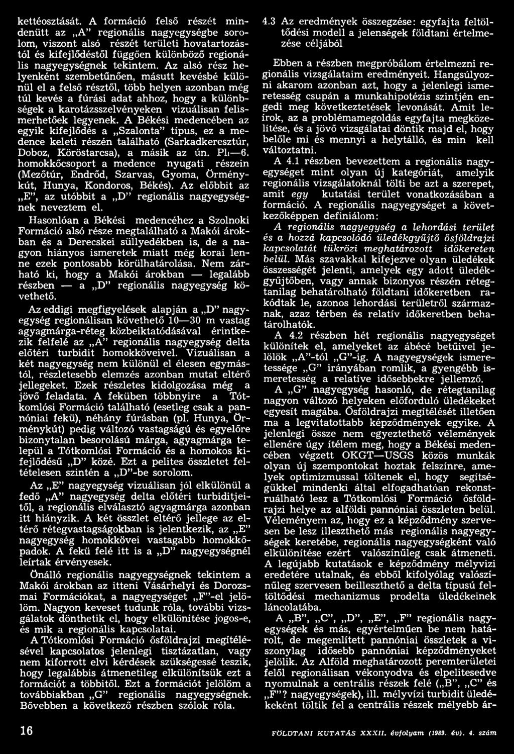 Az alsó rész helyenként szembetűnően, másutt kevésbé különül el a felső résztől, több helyen azonban még túl kevés a fúrási adat ahhoz, hogy a különbségek a karotázsszelvényeken vizuálisan