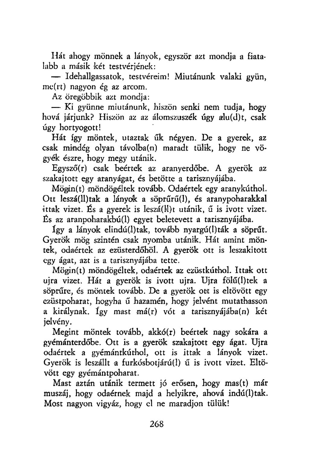 Hát ahogy mönnek a lányok, egyször azt mondja a fiatalabb a másik két testvérjének: Idehallgassatok, testvéreim! Miutánunk valaki gyün, me(rt) nagyon ég az arcom.