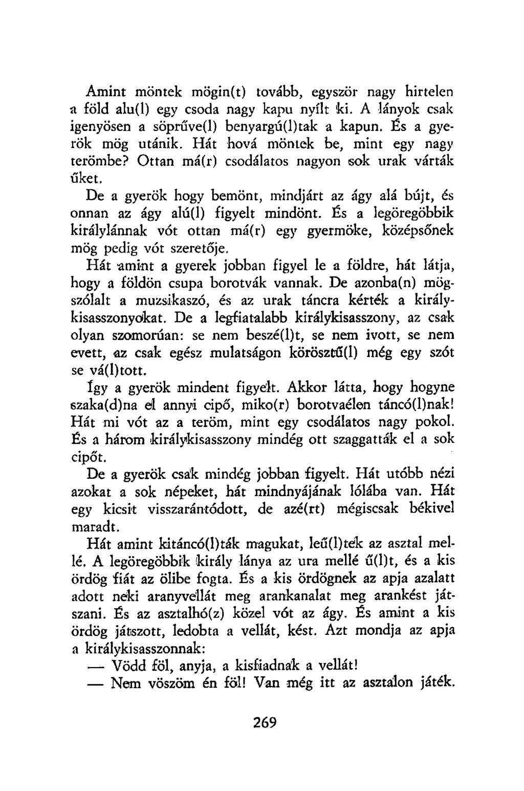 Amint möntek mögin(t) tovább, egyször nagy hirtelen a föld alu(l) egy csoda nagy kapu nyílt 'ki. A lányok csak igenyösen a söprűve(l) benyargú(l)tak a kapun. És a gyerök mög utánik.