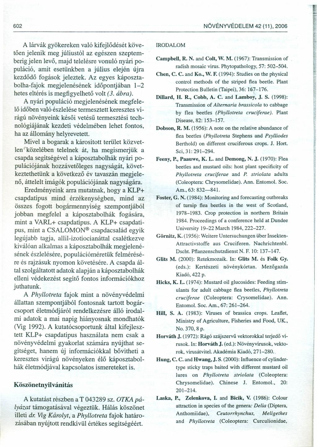 602 NÖVÉNYVÉDELEM 42 (11),2006 A lárvák gyökereken való kifejlődését követően jelenik meg júliustói az egészen szeptemberigjelen levő, majd telelésre vonuló nyári populáció, amit esetünkben a július