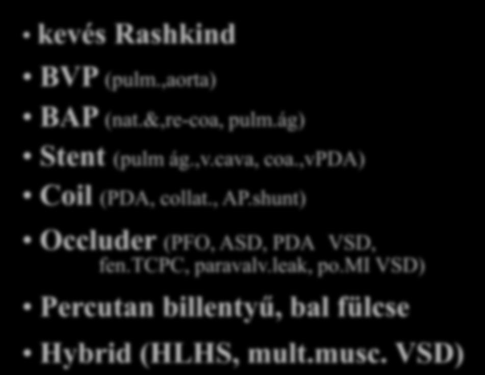 Szemléletváltozás a gyermekkardiológiában Szívkatéter-intervenció 1985 2010 kizárólag Rashkind kevés Rashkind BVP (pulm.,aorta) BAP (nat.&,re-coa, pulm.ág) Stent (pulm ág.
