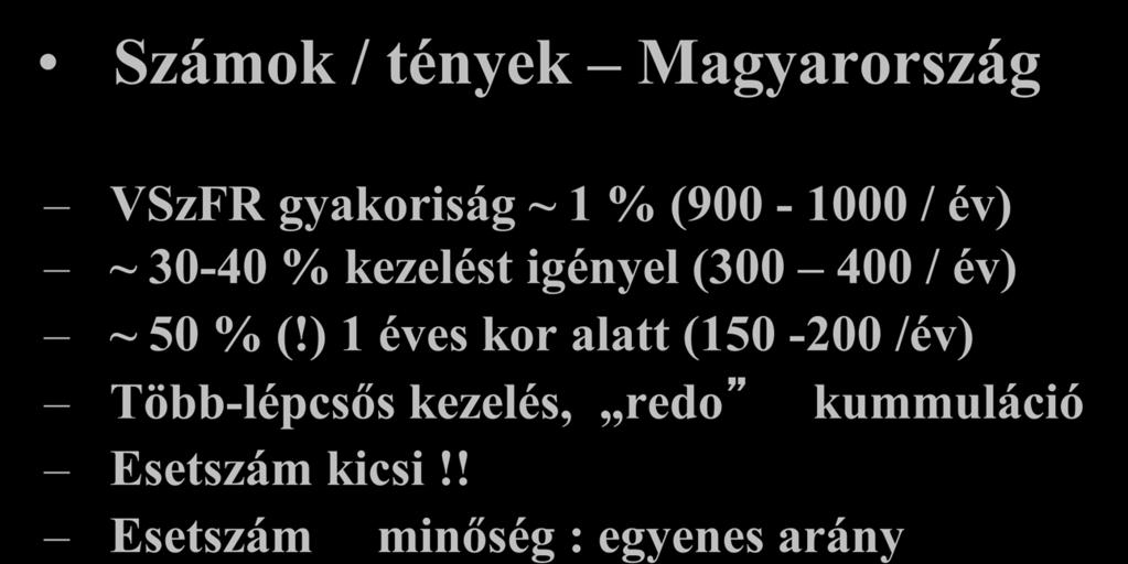 Szemléletváltozás a gyermekkardiológiában Számok / tények Magyarország VSzFR gyakoriság ~ 1 % (900-1000 / év) ~ 30-40 % kezelést igényel