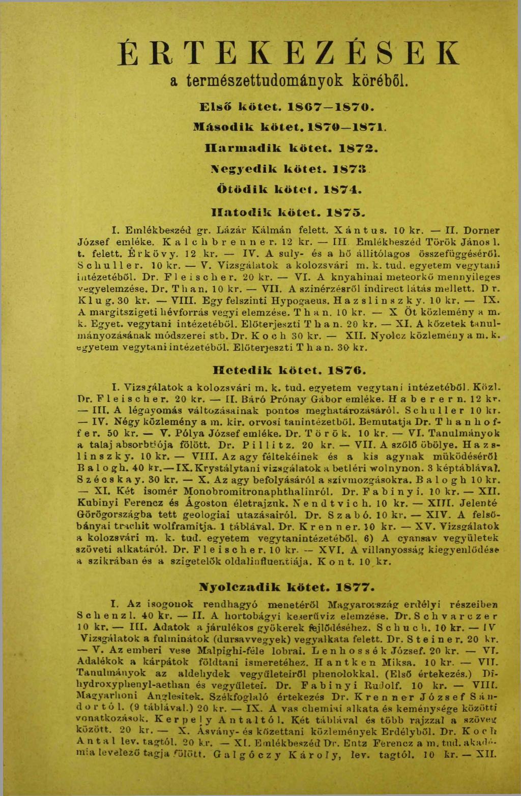 ÉRTEKEZÉSEK a természettudományok köréből. Első kötet. 1867 1870. Második kötet. 1870 1871. Harmadik kötet. 1872. Negyedik kötet. 187ÎS Ötödik kötet. 1874. Hatodik kötet. 1875. I. E m lékbeszéd gr.