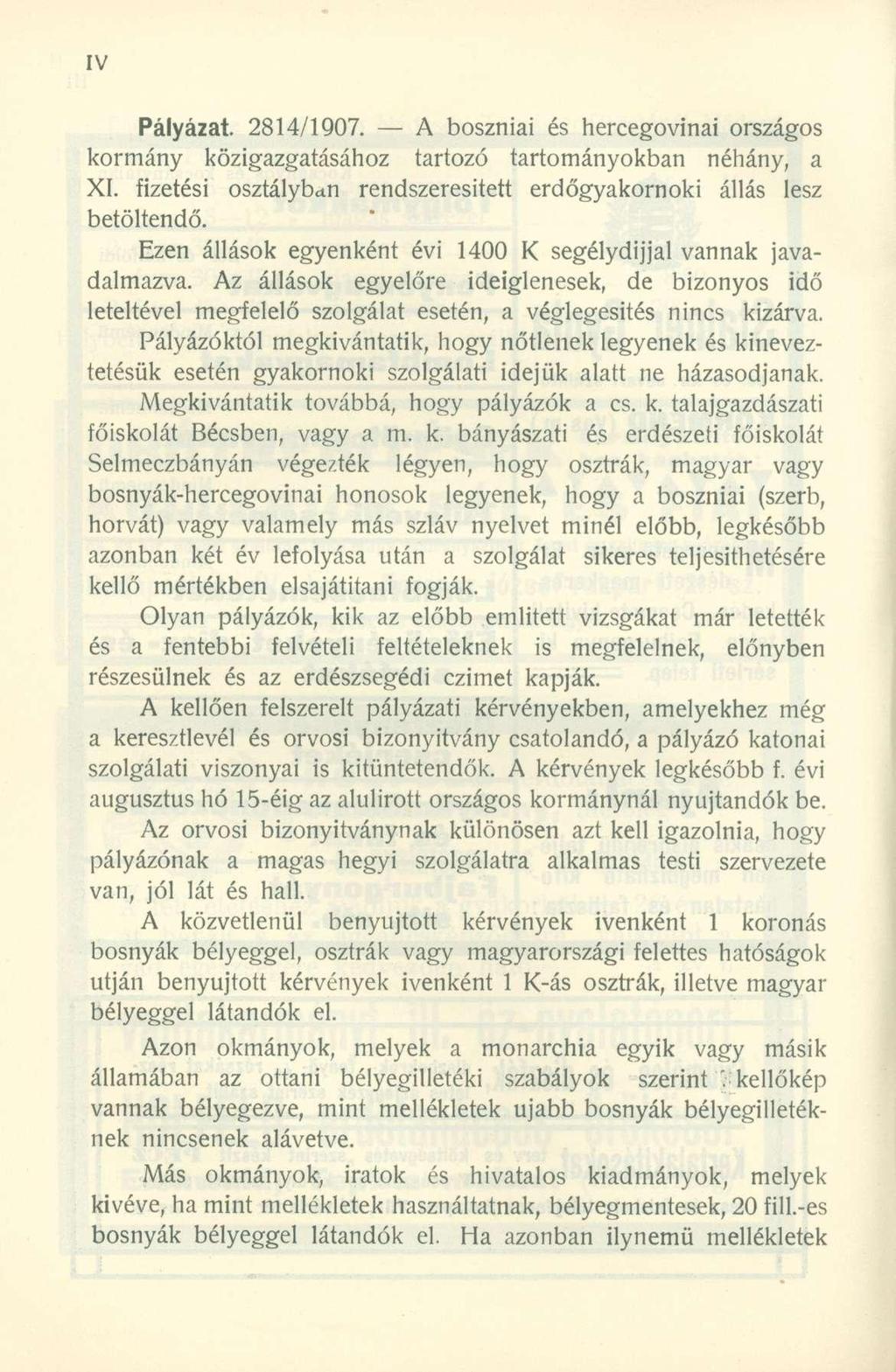 Pályázat. 2814/1907. A boszniai és hercegovinai országos kormány közigazgatásához tartozó tartományokban néhány, a XI. fizetési osztálybctn rendszeresített erdőgyakornoki állás lesz betöltendő.