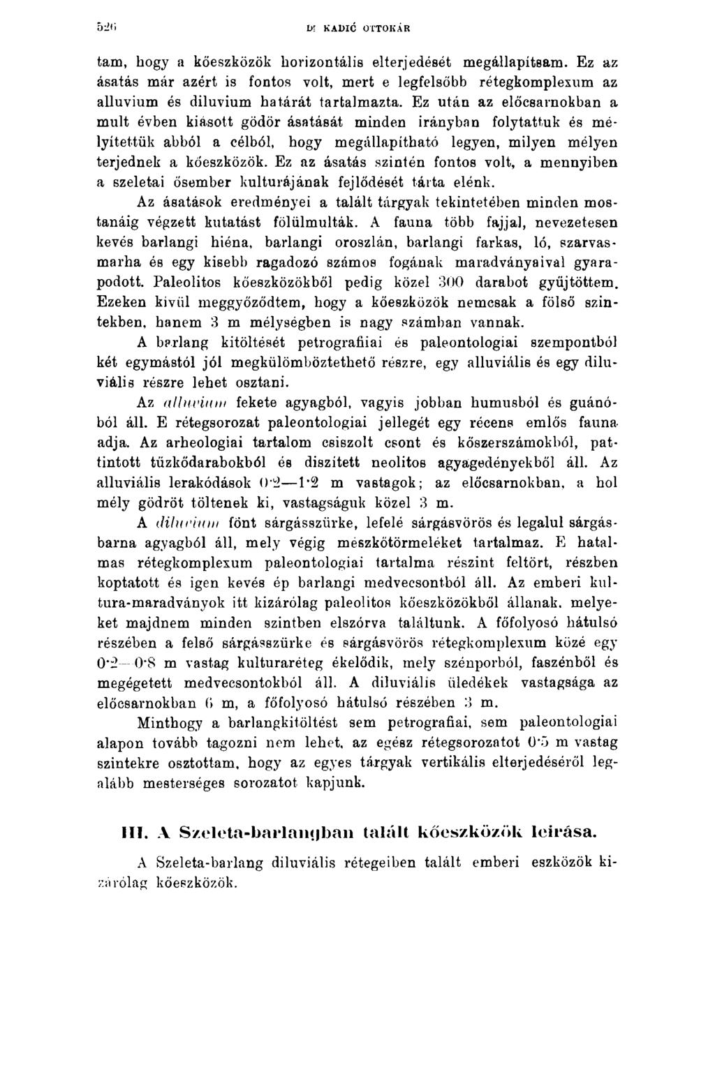 Dl KADIC OTTOKÁR tarn, hogy a kőeszközök horizontális elterjedését megállapítsam. Ez az ásatás már azért is fontos volt, mert e legfelsőbb rétegkomplexum az alluvium és diluvium határát tartalmazta.