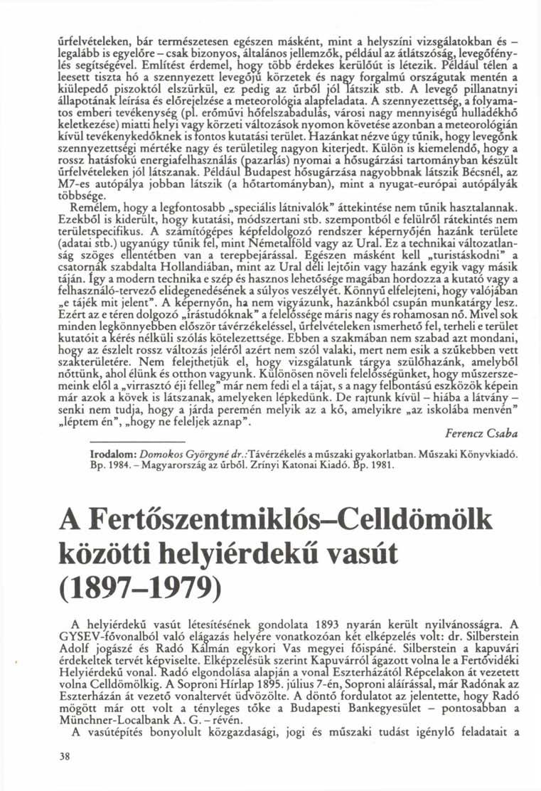 űrfelvételeken, bár természetesen egészen másként, mint a helyszíni vizsgálatokban és - legalább is egyelőre - csak bizonyos, általános jellemzők, például az átlátszóság, levegőfénylés segítségével.