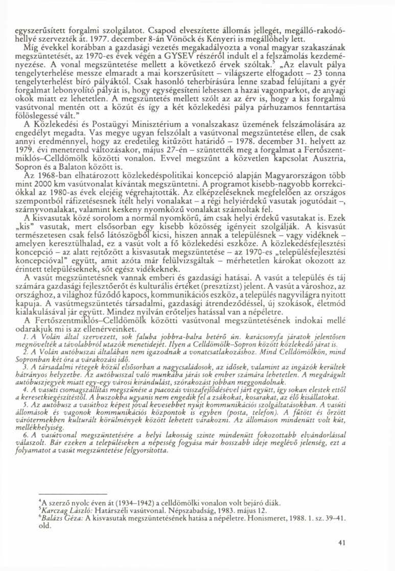 egyszerűsített forgalmi szolgálatot. Csapod elveszítette állomás jellegét, megálló-rakodóhellyé szervezték at. 1977. december 8-án Vönóck és Kenyeri is megállóhely lett.