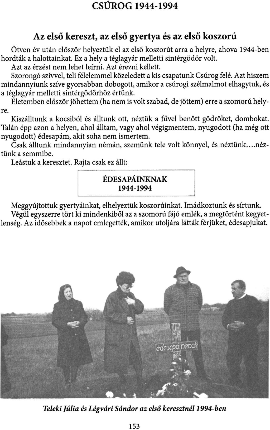 CSUROG 1944-1994 Az első kereszt, az első gyertya és az első koszorú Ötven év után először helyeztük el az első koszorút arra a helyre, ahova 1944-ben hordták a halottainkat.