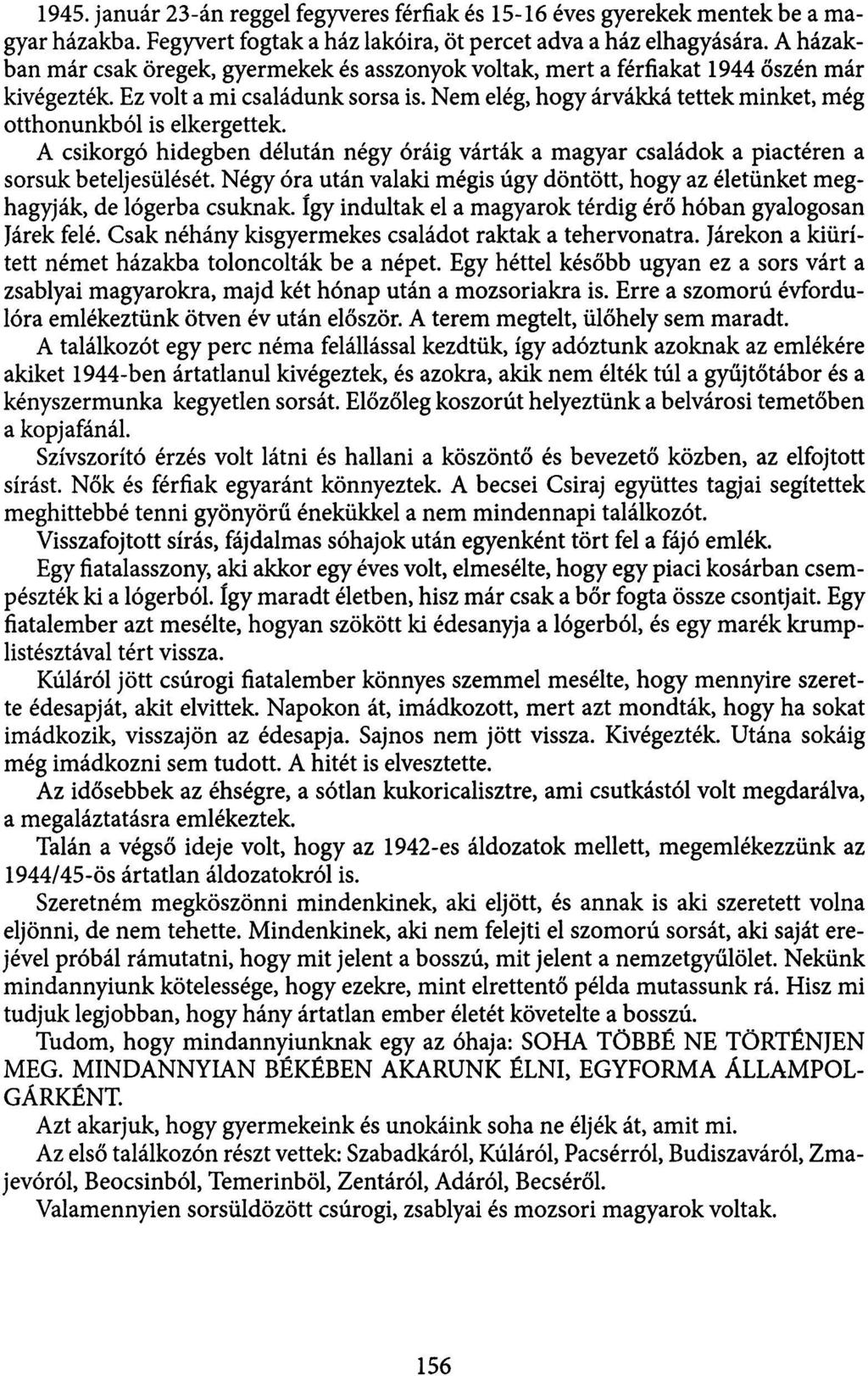 1945. január 23-án reggel fegyveres férfiak és 15-16 éves gyerekek mentek be a ma gyar házakba. Fegyvert fogtak a ház lakóira, öt percet adva a ház elhagyására.