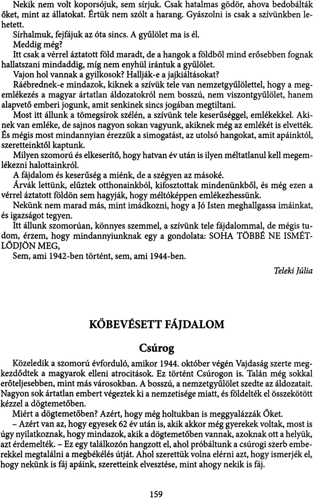 Nekik nem volt koporsójuk, sem sírjuk. Csak hatalmas gödör, ahova bedobálták őket, m i n t az állatokat. Értük nem szólt a harang. Gyászolni is csak a szívünkben le hetett.