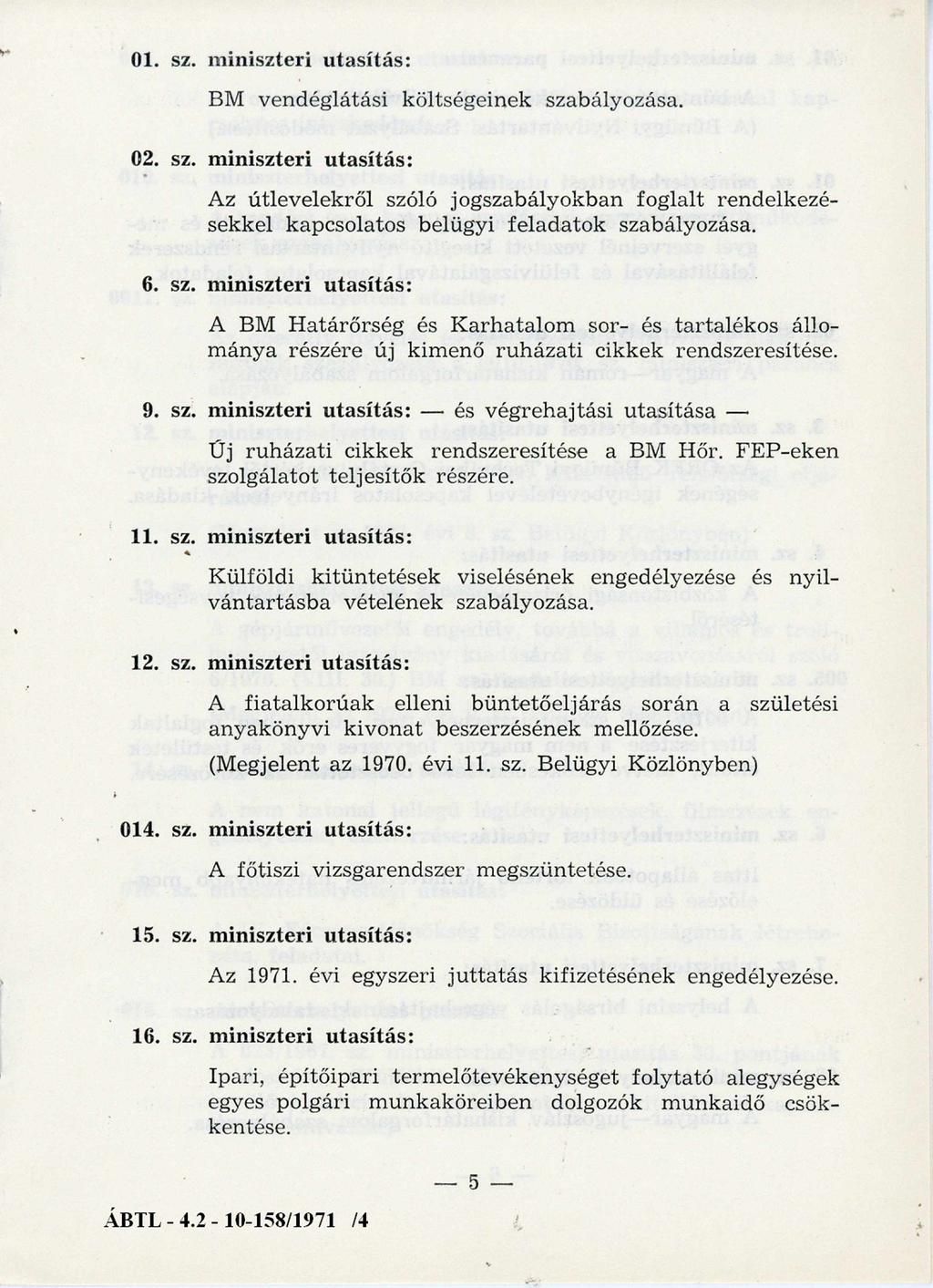 01. sz. miniszteri utasítás: BM vendéglátási költségeinek szabályozása. 02. sz. m iniszteri utasítás: Az ú tlevelekről szóló jogszabályokban foglalt rendelkezé sekkel kapcsolatos belügyi felad ato k szabályozása.