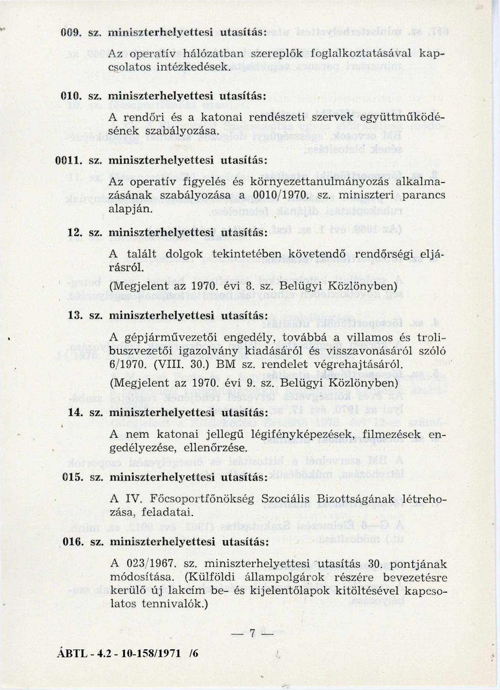 009. sz. m iniszterhelyettesi utasítás: Az operatív hálózatban szereplők foglalkoztatásával k ap csolatos intézkedések. 010. sz. m iniszterhelyettesi utasítás: A rendőri és a k ato n ai rendészeti szervek eg y ü ttm űköd é sének szabályozása.