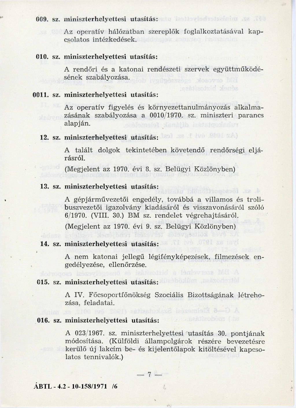 009. sz. m iniszterhelyettesi utasítás: Az operatív hálózatban szereplők foglalkoztatásával k ap csolatos intézkedések. 010. sz. m iniszterhelyettesi utasítás: A rendőri és a k ato n ai rendészeti szervek eg y ü ttm űköd é sének szabályozása.