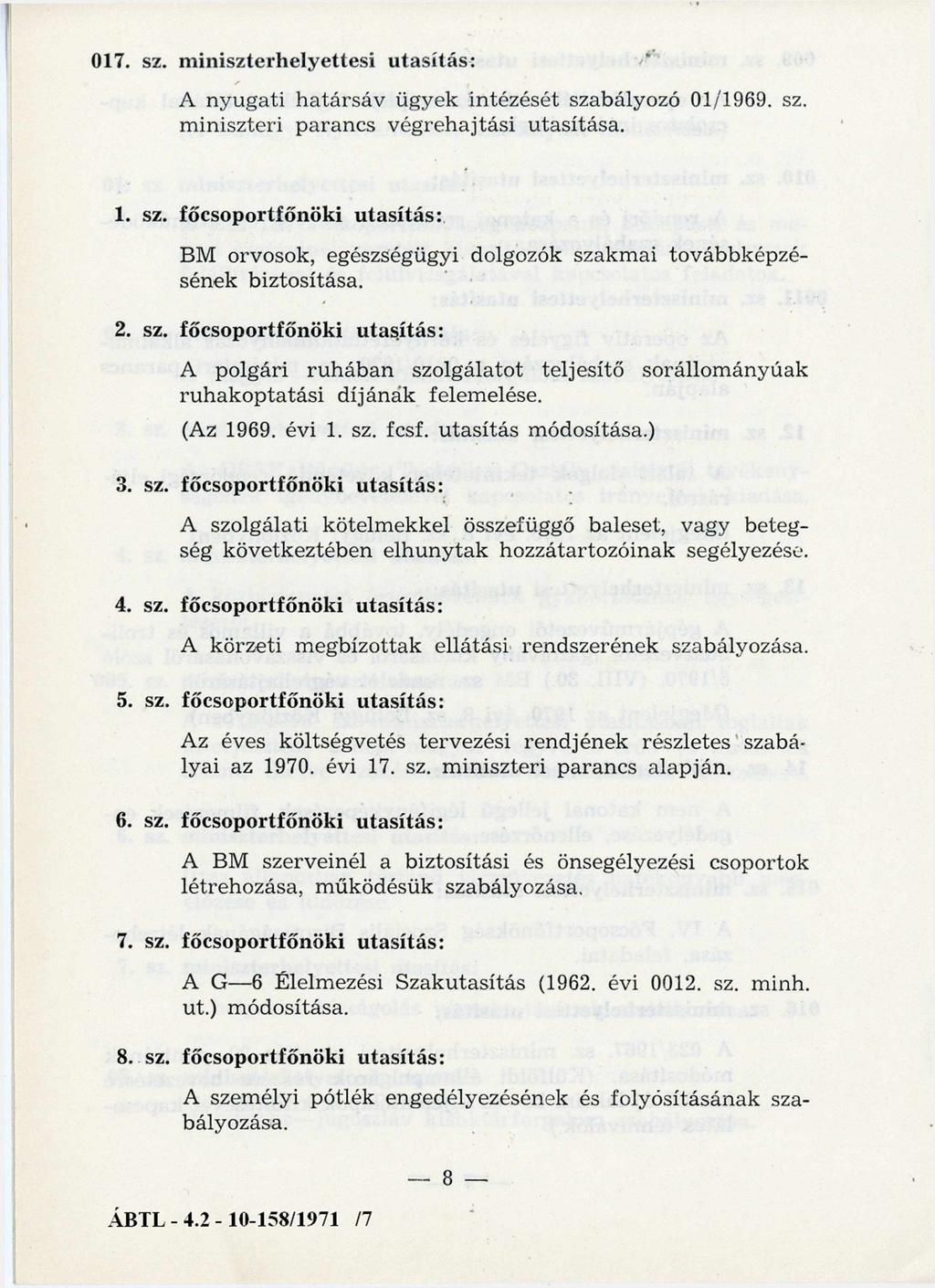 017. sz. m iniszterhelyettesi utasítás: A nyugati h atársáv ügyek intézését szabályozó 01/1969. sz. m iniszteri p arancs végreh ajtási utasítása. 1. sz. főcsoportfőnöki utasítás: BM orvosok, egészségügyi dolgozók szakm ai továbbképzé sének biztosítása.