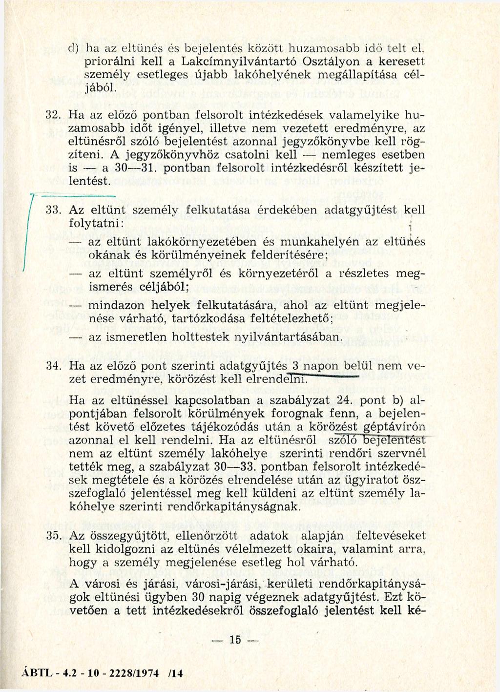 d) ha az eltűnés és bejelentés között huzamosabb idő telt el. priorálni kell a Lakcím nyilvántartó Osztályon a keresett személy esetleges újabb lakóhelyének m egállapítása céljából. 32.