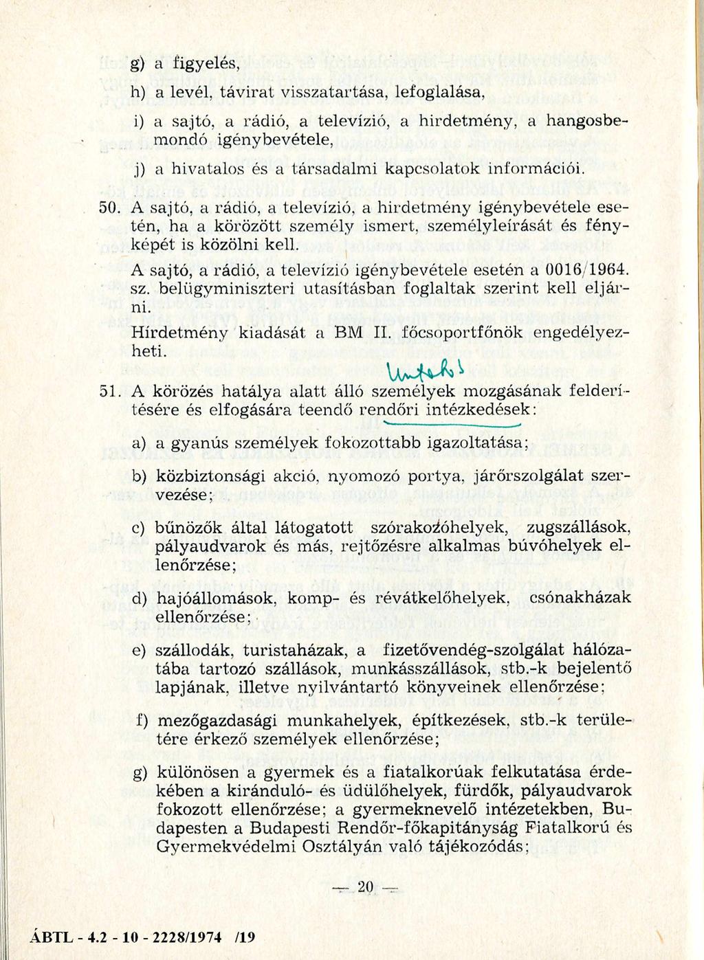 g) a figyelés, h) a levél, táv irat visszatartása, lefoglalása, i) a sajtó, a rádió, a televízió, a hirdetm ény, a hangosbe mondó igénybevétele, j) a hivatalos és a társadalm i kapcsolatok