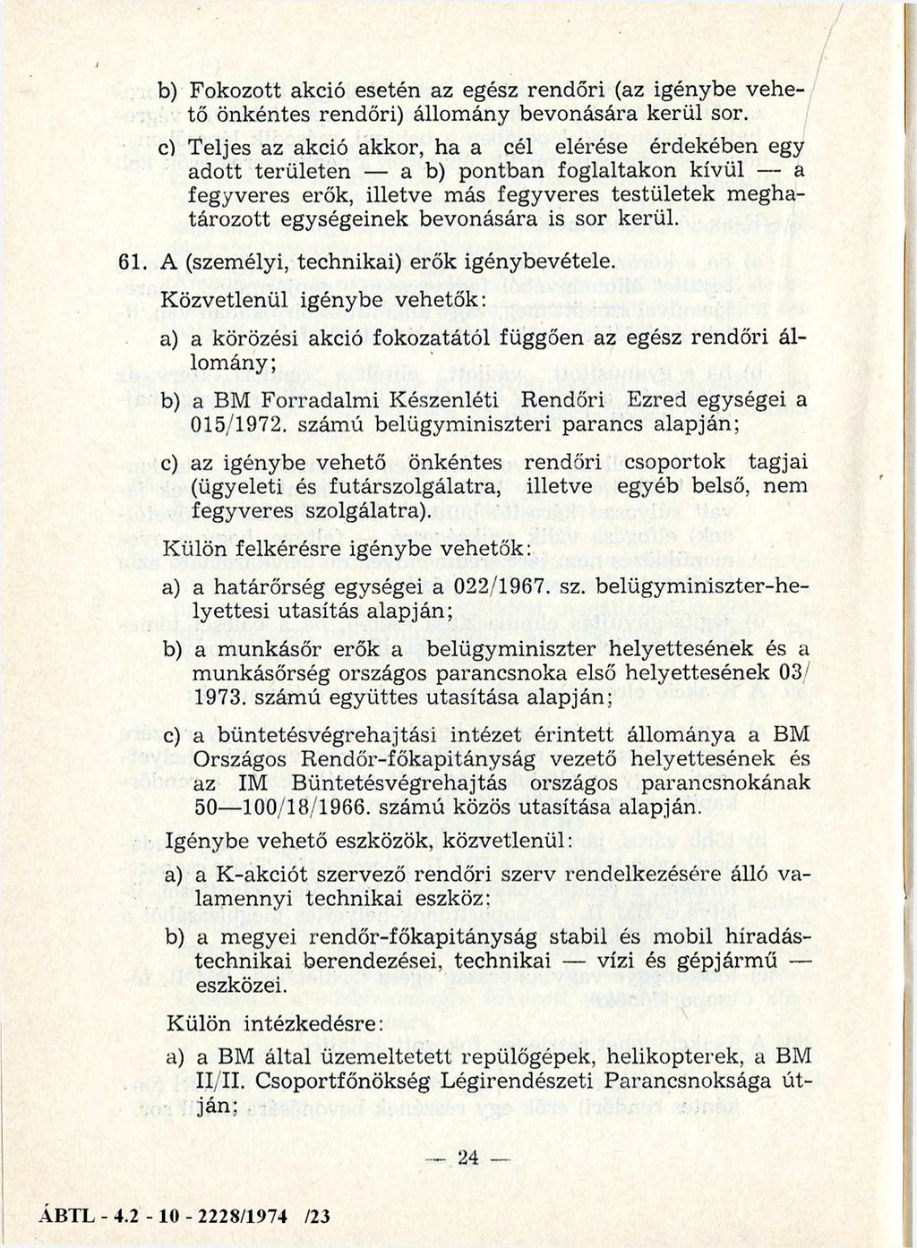 b) Fokozott akció esetén az egész rendőri (az igénybe vehető önkéntes rendőri) állom ány bevonására kerül sor.