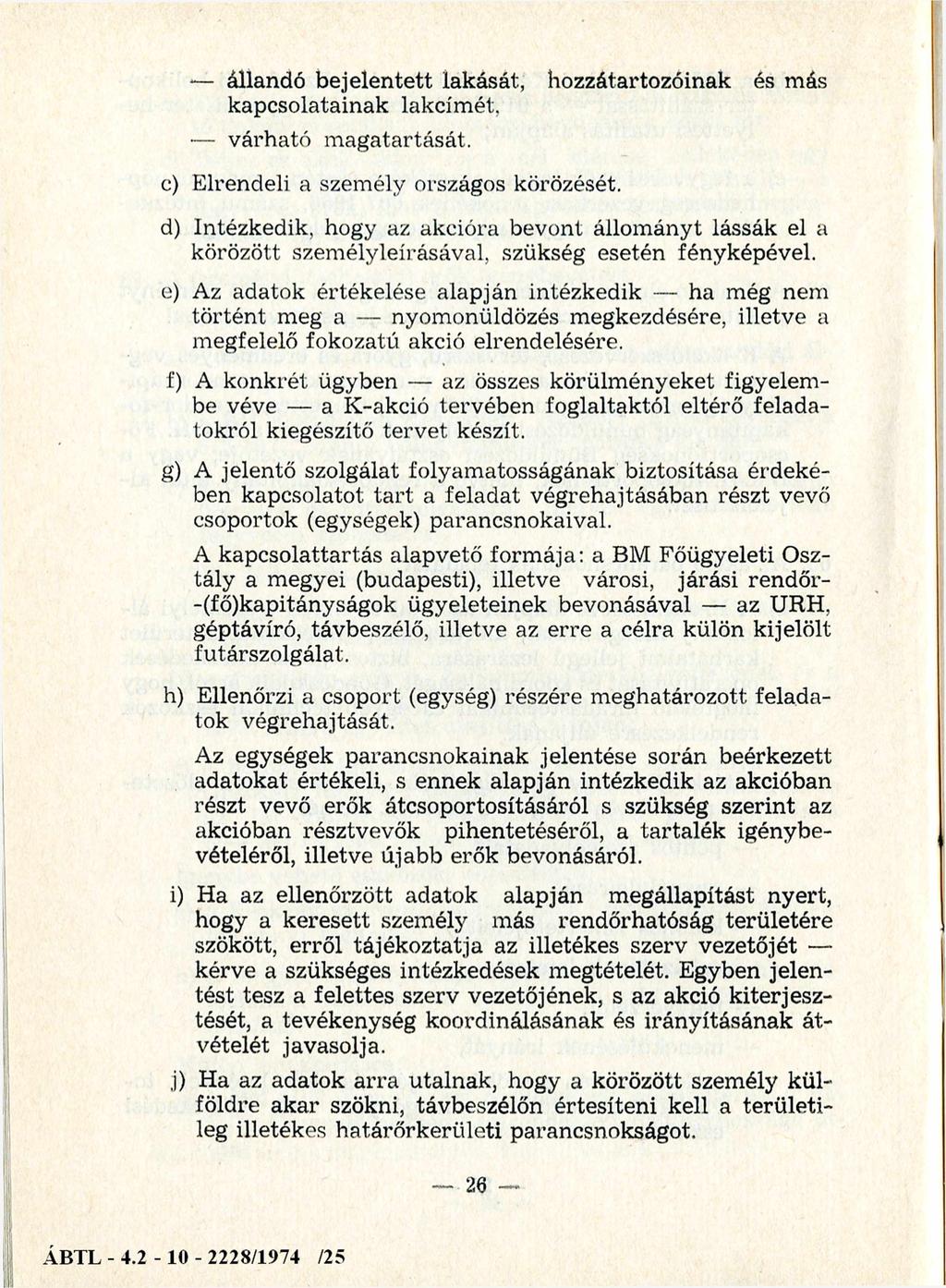 állandó bejelentett lakását, hozzátartozóinak és más kapcsolatainak lakcím ét, várható m agatartását. c) Elrendeli a szem ély országos körözését.