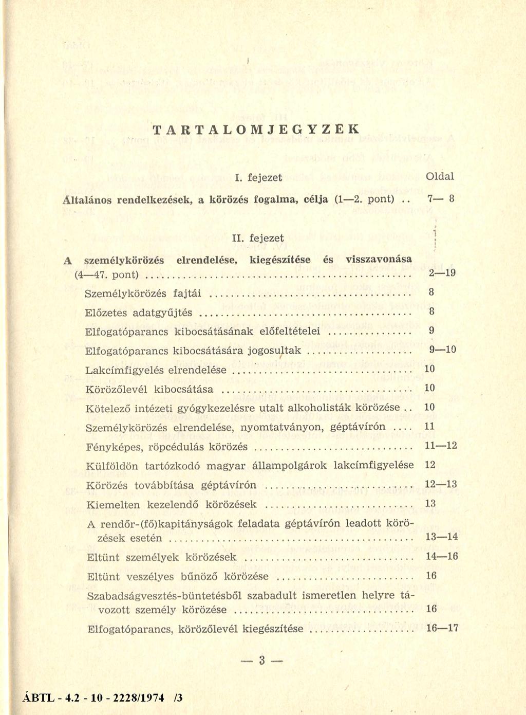 TARTALOMJEGYZÉK I. fejezet O ldal Á ltalános rendelkezések, a körözés fogalm a, célja (1 2. pont).. 7 8 II. fejezet A szem élykörözés elrendelése, kiegészítése és visszavonása (4 47. pont)......2 19 Szem élykörözés fa jtá i.