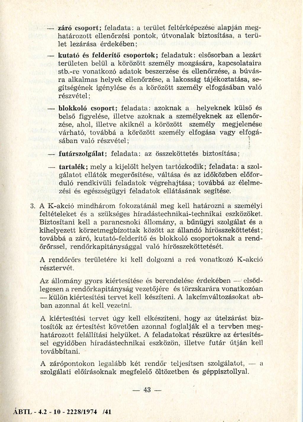záró csoport; feladata: a terület feltérképezésé alapján meghatározott ellenőrzési pontok, útvonalak biztosítása, a terület lezárása érdekében; kutató és felderítő csoportok; feladatuk: elsősorban a