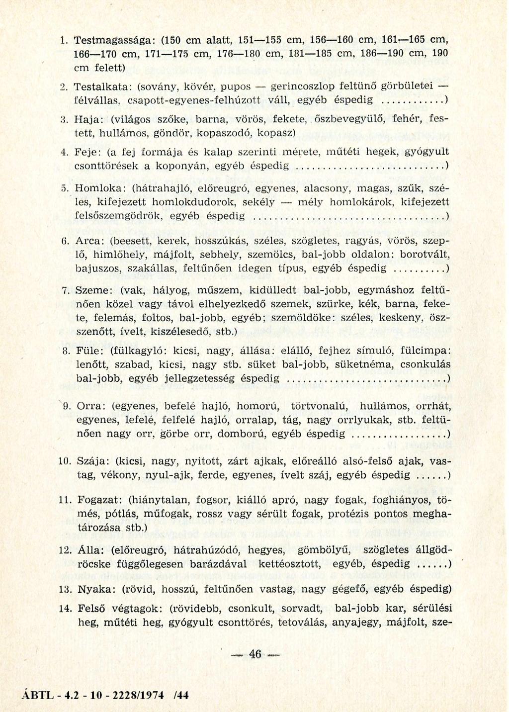 1. T estm agassága: (150 cm alatt, 151 155 cm, 156 160 cm, 161 165 cm, 166 170 cm, 171 175 cm, 176 180 cm, 181 185 cm, 186 190 cm, 190 cm felett) 2.