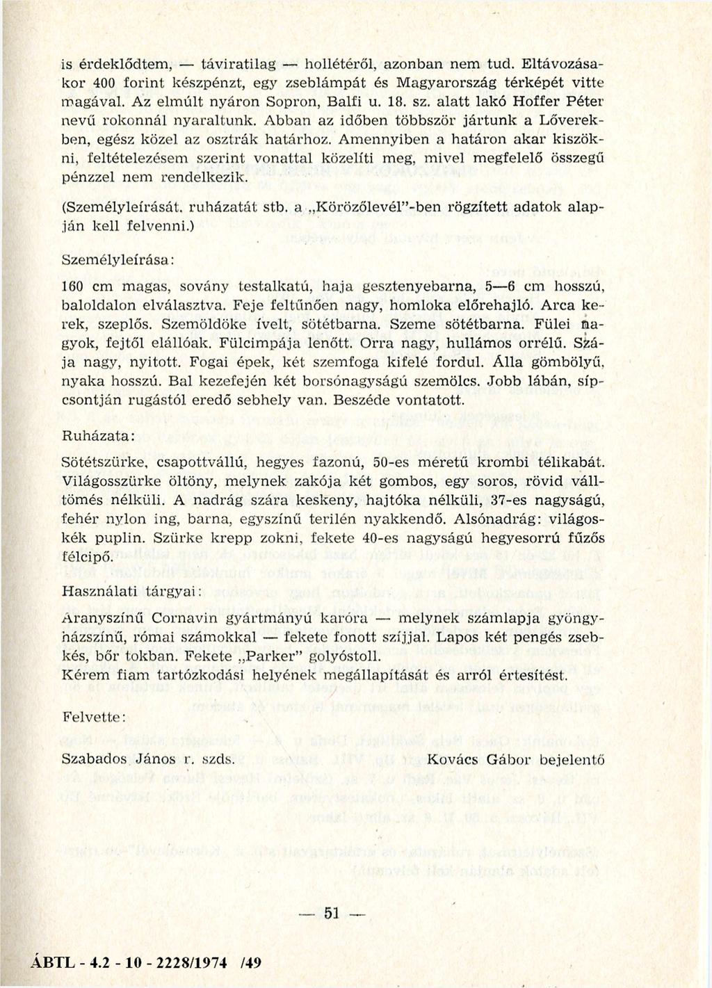 is érdeklődtem, tá v ira tila g hollétéről, azonban nem tud. E ltávozásakor 400 fo rin t készpénzt, egy zseblám pát és M agyarország té rk é p é t v itte m agával.