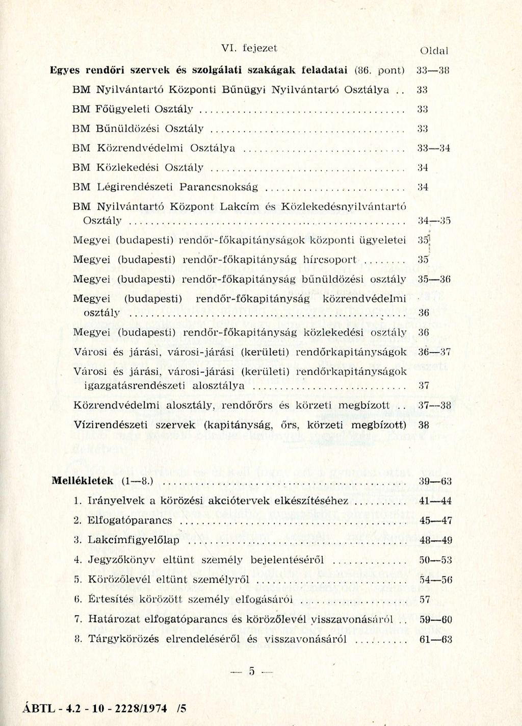 VI. fejezet o ld a l Egyes rendőri szervek és szolgálati szakágak feladatai (86. pont) 33 38 BM N y ilv án tartó K özponti B űnügyi N y ilv án tartó O sztálya.. 33 BM Főügyeleti O s z tá ly.