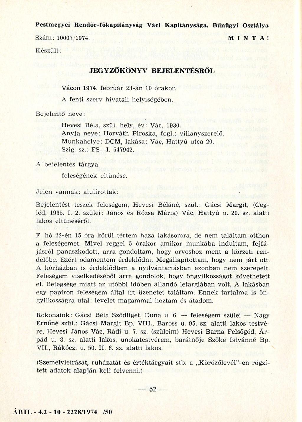 Pestmegyei Rendőr-főkapitányság Váci Kapitánysága. Bűnügyi Osztálya Szám: 10007/1974. M I N T A! K észült: B ejelentő neve: JEGYZŐKÖNYV BEJELENTÉSRŐL V ácon 1974. fe b ru á r 23-án 10 órakor.