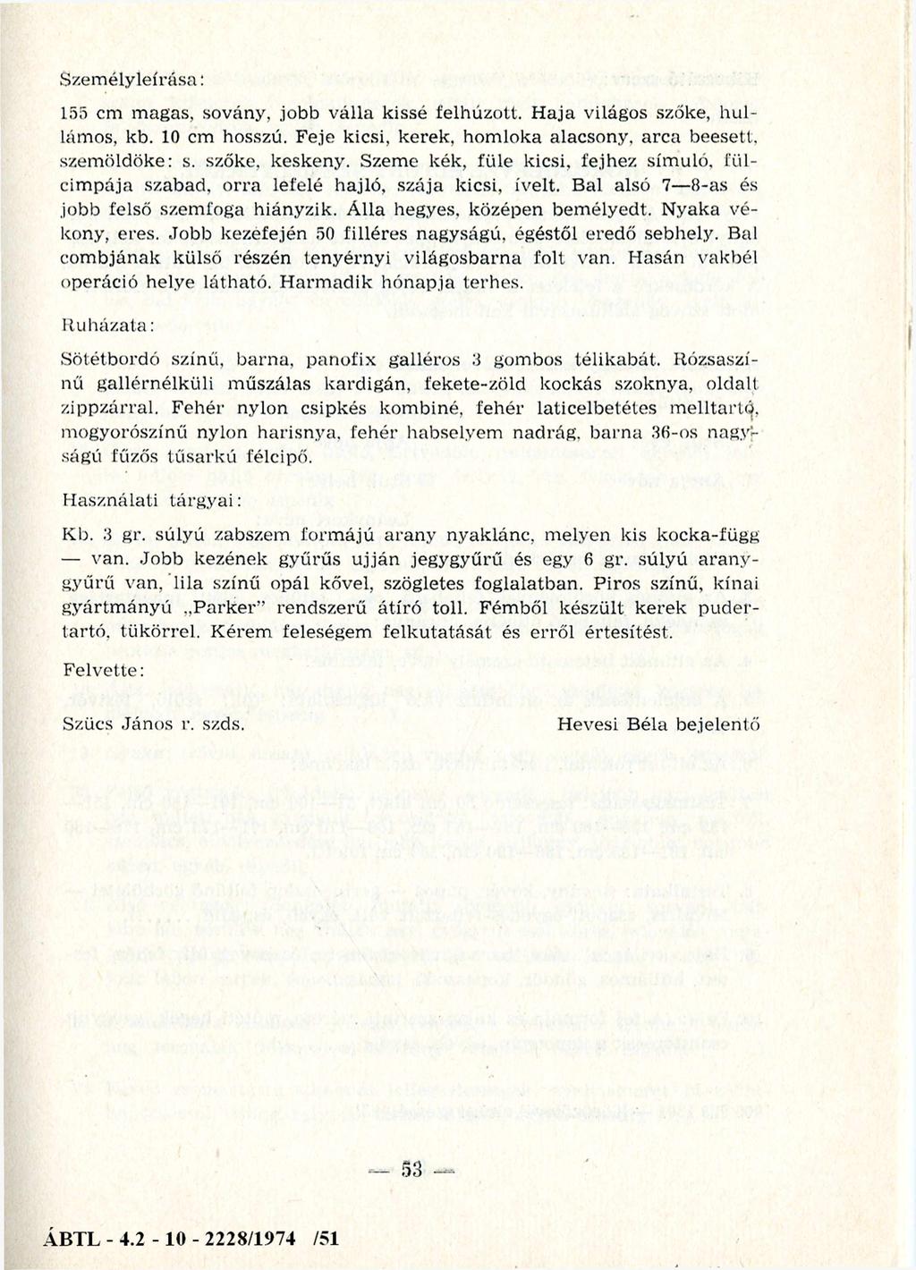 S zem élyleírása: 155 cm m agas, sovány, jobb válla kissé felhúzott. H aja világos szőke, h u l lám os, kb. 10 cm hosszú. F eje kicsi, kerek, hom loka alacsony, arca beesett, szem öldöke: s.