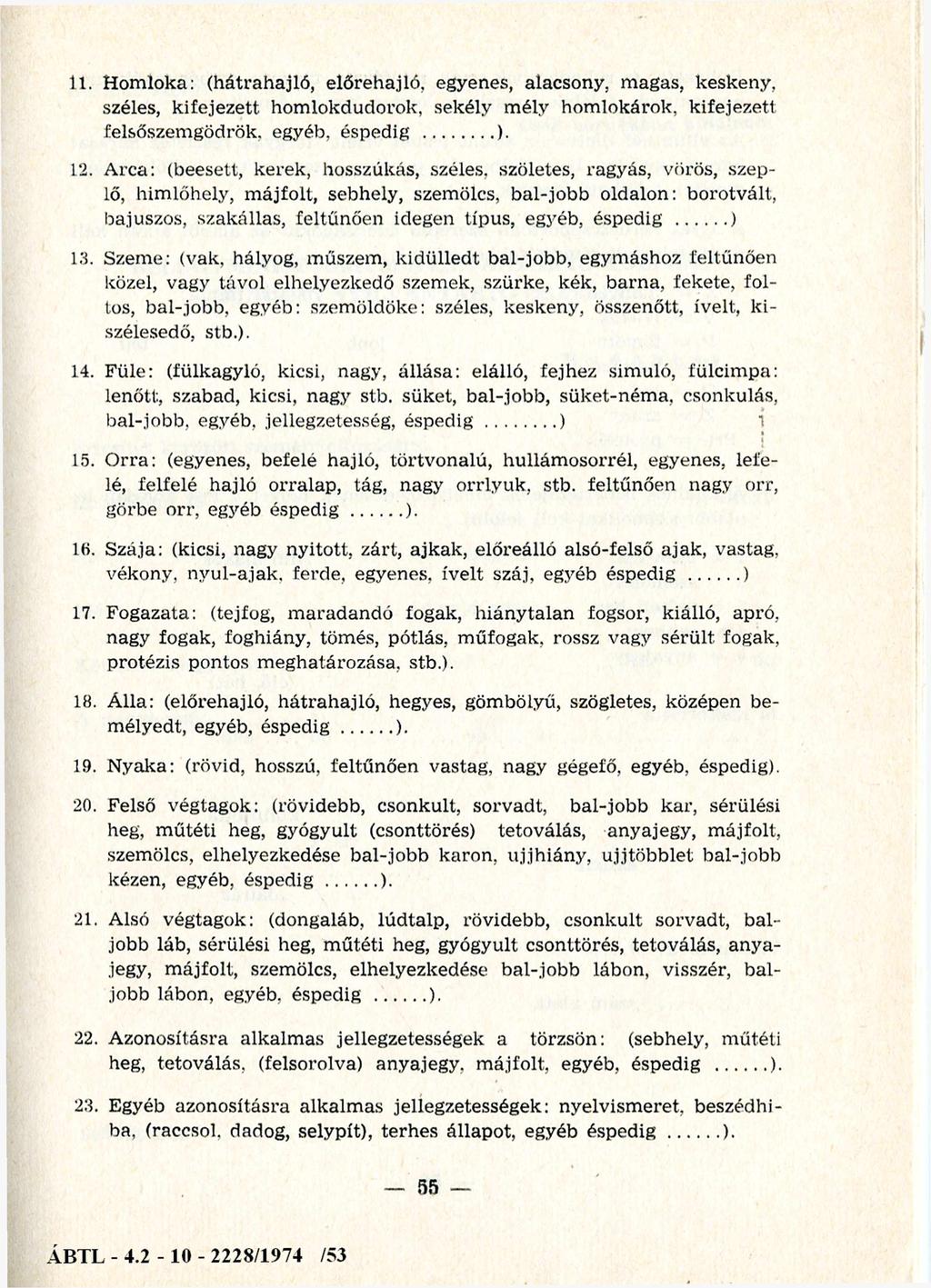 11. H om loka: (hátrah ajló, előrehajló, egyenes, alacsony, m agas, keskeny, széles, kifejezett hom lokdudorok, sekély m ély hom lokárok, k ifejezett felsőszem gödrök, egyéb, éspedig...). 12.