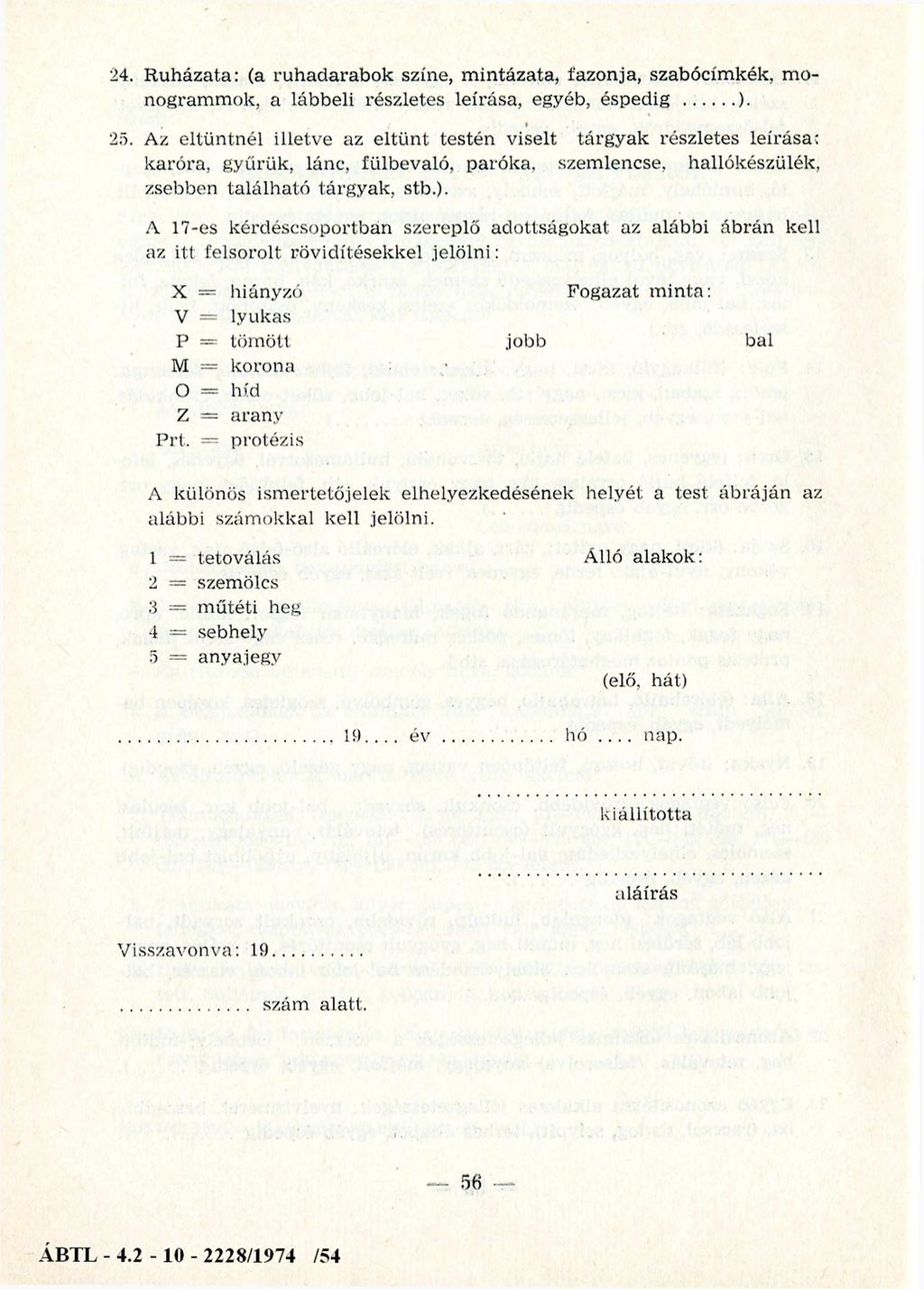24. R u h ázata: (a ru h a d a ra b o k színe, m in tázata, fazonja, szabócím kék, m o nogram m ok, a lábbeli részletes leírása, egyéb, éspedig...). 25.
