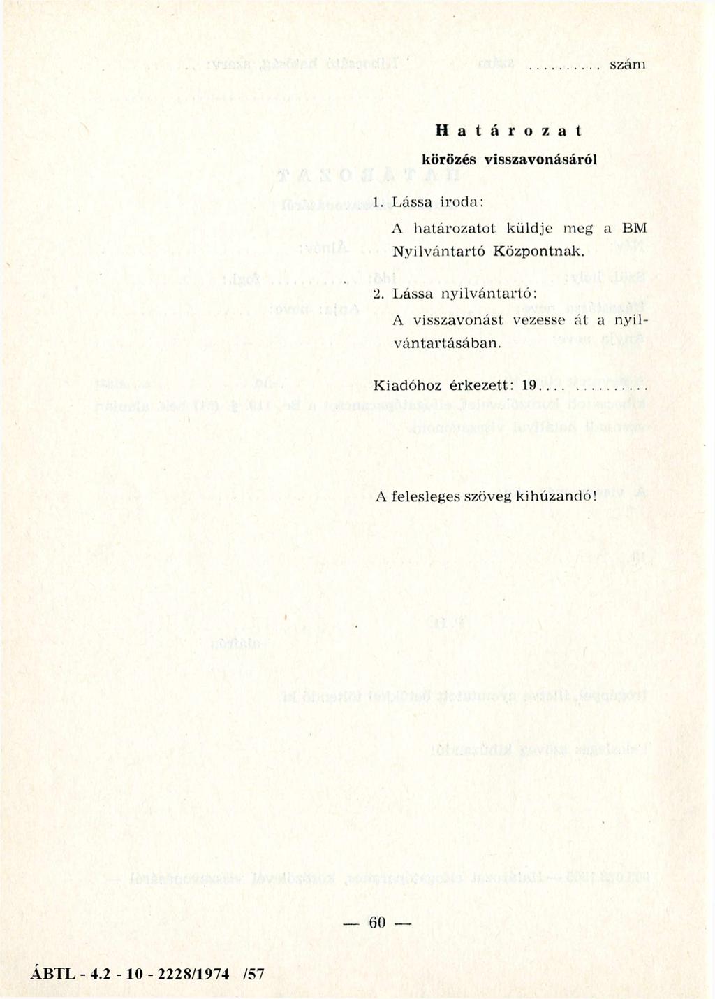 szám Határozat körözés visszavonásáról 1. L ássa iroda: A h atáro zato t k ü ld je m eg a BM N y ilv án tartó K özpontnak. 2.