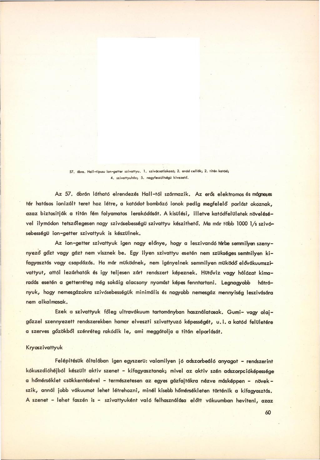 57. ábra. Hall-Hpusu ion-getter szivattyú. 1. szivócsatlakozó* 2. anód cellák* 2. titán ka tód* 4. szivattyuház* 5. nagyfeszültségű kivezető. Az 57. ábrán látható elrendezés Hali tói származik.