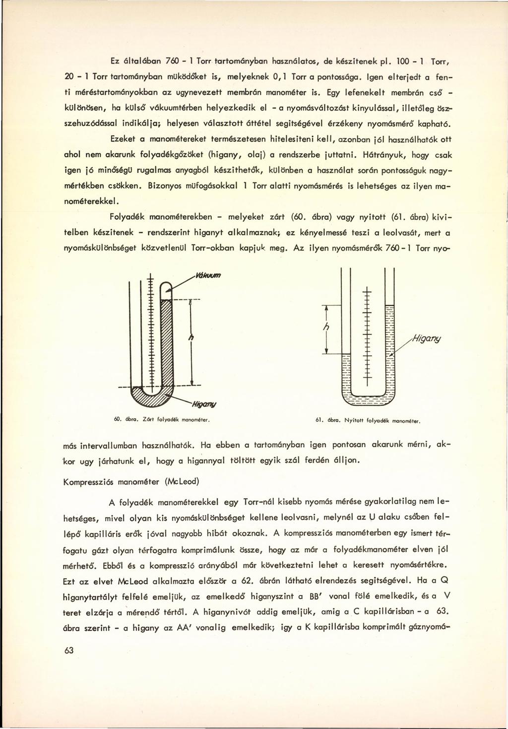 60. ábra. Z á rt folyadék manométer. 61. ábra. N y ito tt folyad ék manométer. Ez általában 760-1 Torr tartományban használatos, de készítenek pl.