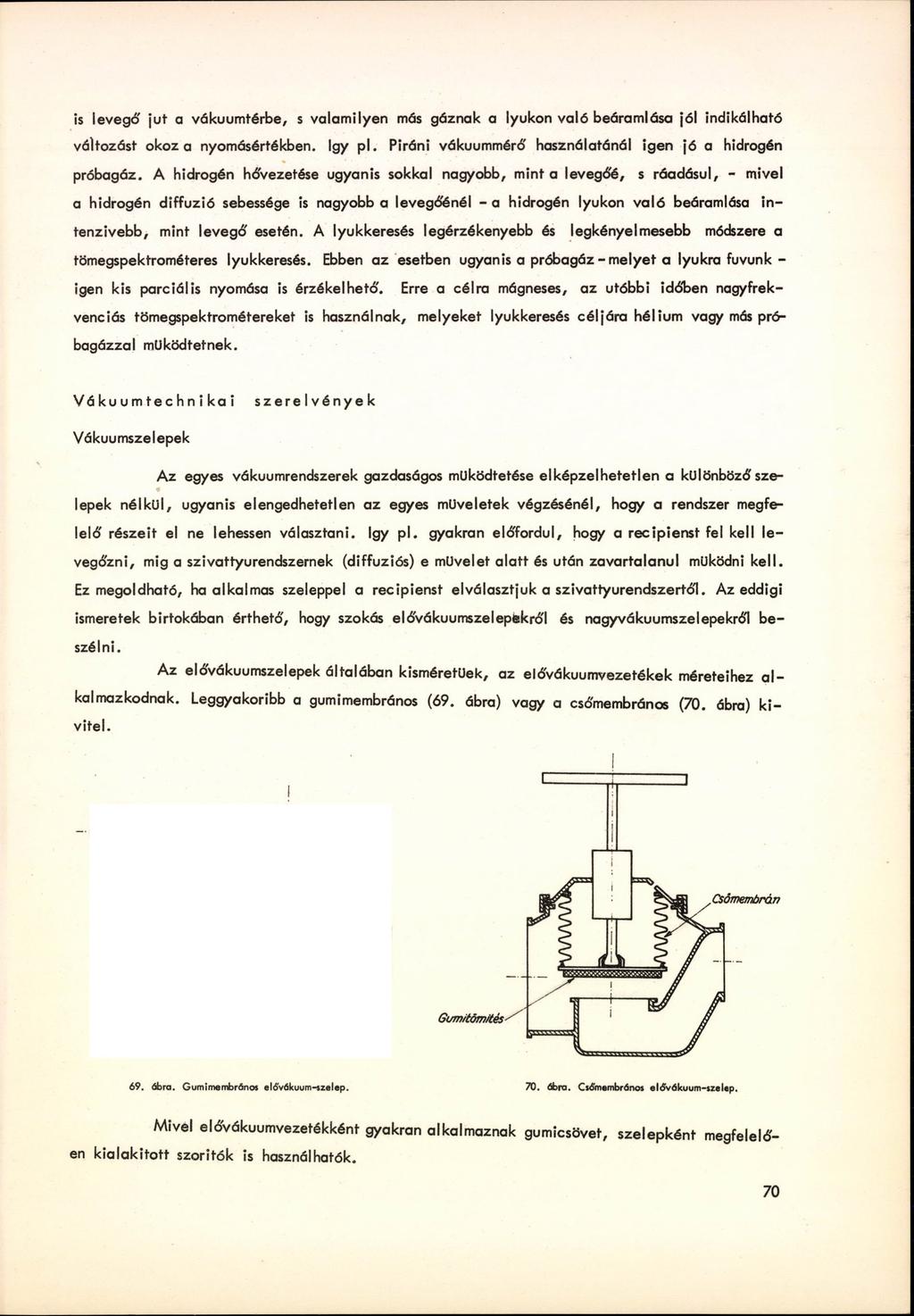 is levegő jut a vákuumtérbe, s valamilyen más gáznak a lyukon való beáramlása jól indikálható változást okoz a nyomásértékben. így p l. Piráni vákuummérő használatánál igen jó a hidrogén próbagáz.