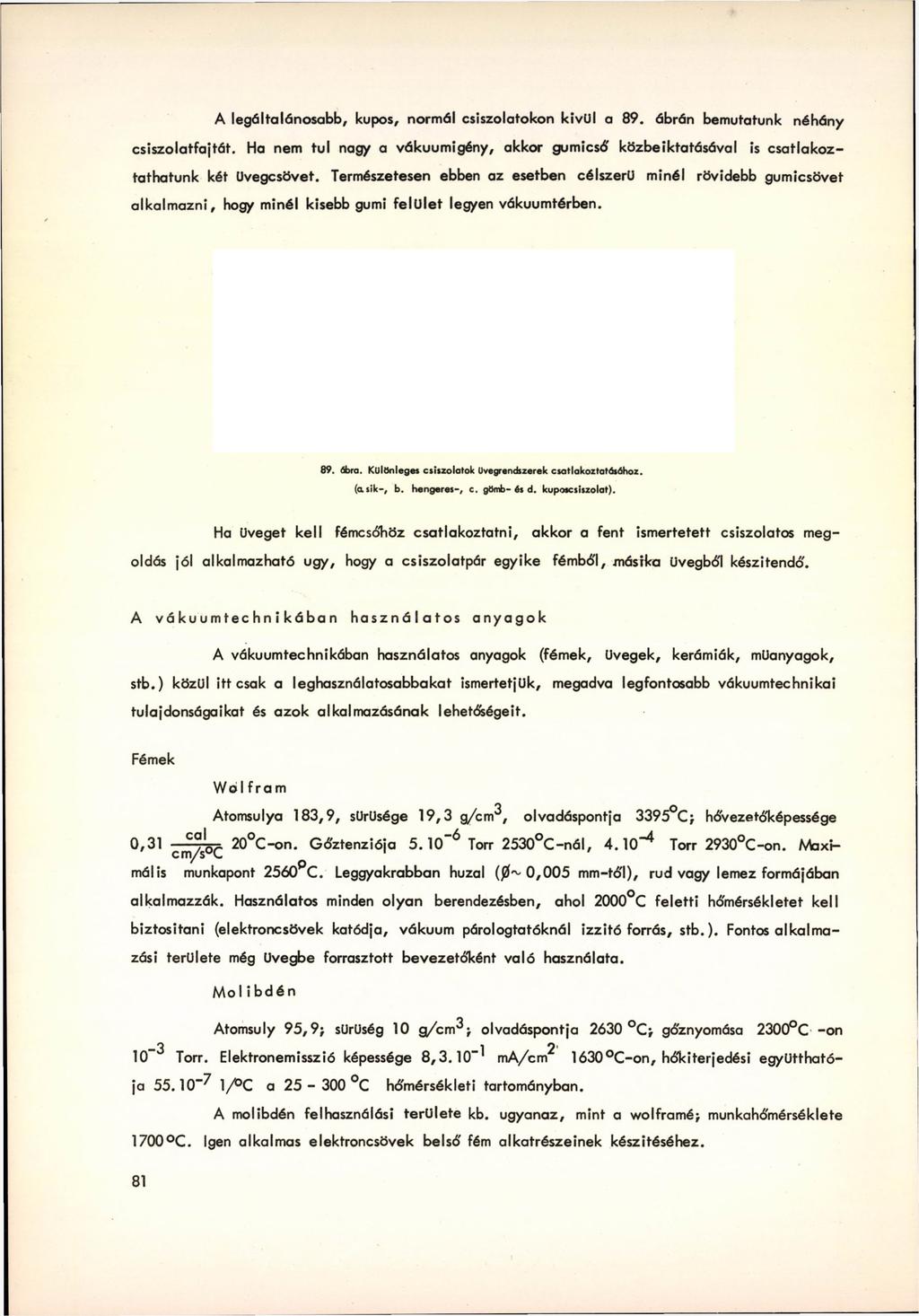 A legáltalánosabb, kúpos, normál csiszolatokon kívül a 89. ábrán bemutatunk néhány csiszolatfajtát. Ha nem túl nagy a vákuumigény, akkor gumicső közbeiktatásával is csatlakoztathatunk két üvegcsövet.