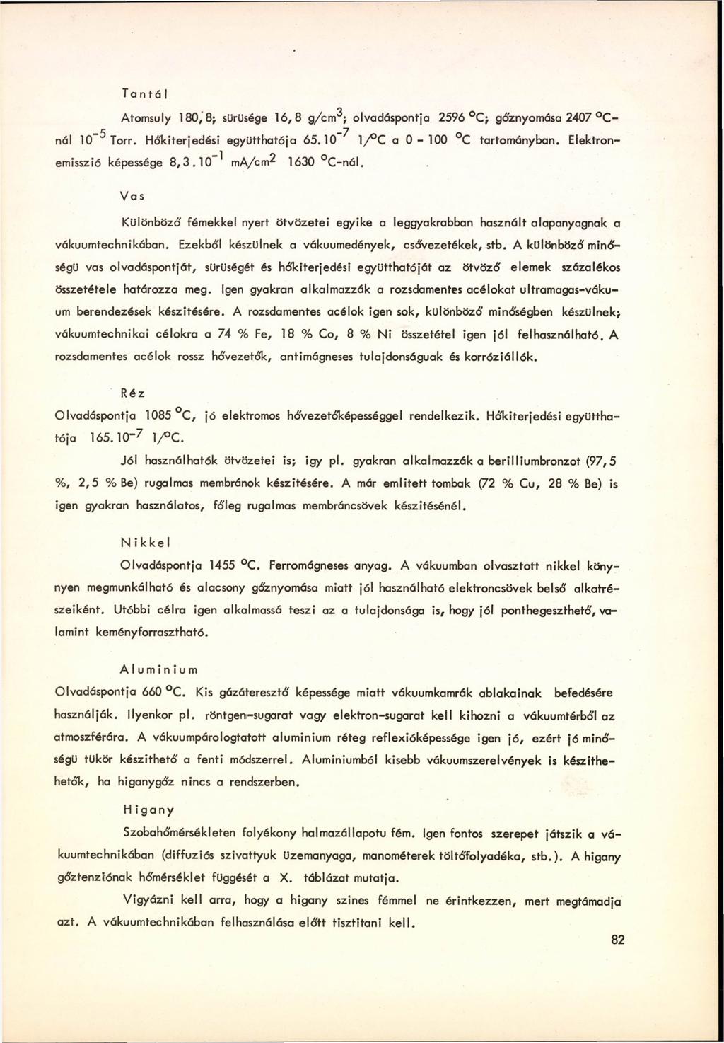Tantál Atomsuly 180,8; sűrűsége 16,8 g/cm ^; olvadáspontja 2596 C ; gőznyomása 2407 C - nál 10 ^ Torr. Hőkiterjedési együtthatója 65.10 ^ 1/ C a 0-100 C tartományban. Elektron- emisszió képessége 8,3.